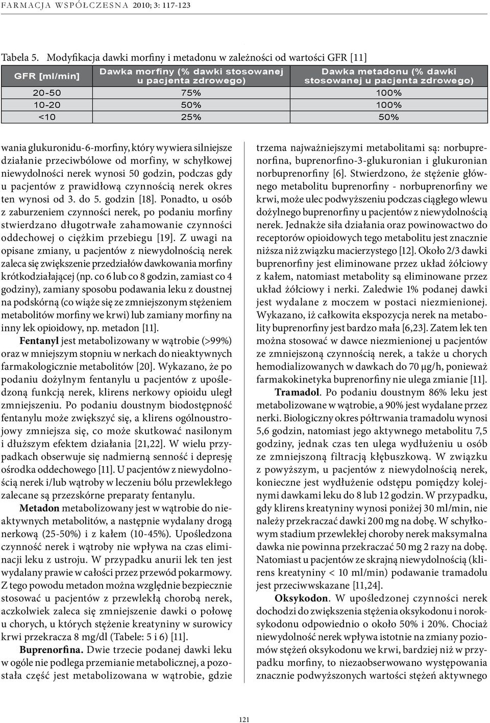 20-50 75% 100% 10-20 50% 100% <10 25% 50% wania glukuronidu-6-morfiny, który wywiera silniejsze działanie przeciwbólowe od morfiny, w schyłkowej niewydolności nerek wynosi 50 godzin, podczas gdy u