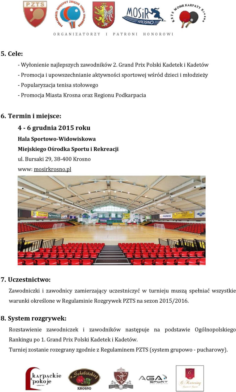 Termin i miejsce: 4-6 grudnia 2015 roku Hala Sportowo-Widowiskowa Miejskiego Ośrodka Sportu i Rekreacji ul. Bursaki 29, www: mosirkrosno.pl 7.