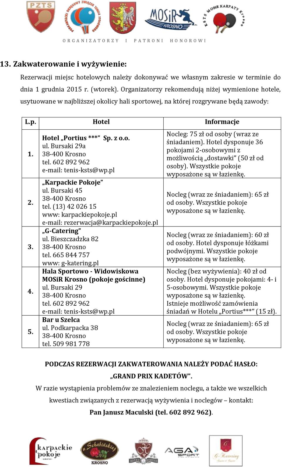 Bursaki 29a tel. 602 892 962 e-mail: tenis-ksts@wp.pl Karpackie Pokoje ul. Bursaki 45 tel. (13) 42 026 15 www: karpackiepokoje.pl e-mail: rezerwacja@karpackiepokoje.pl G-Catering ul.