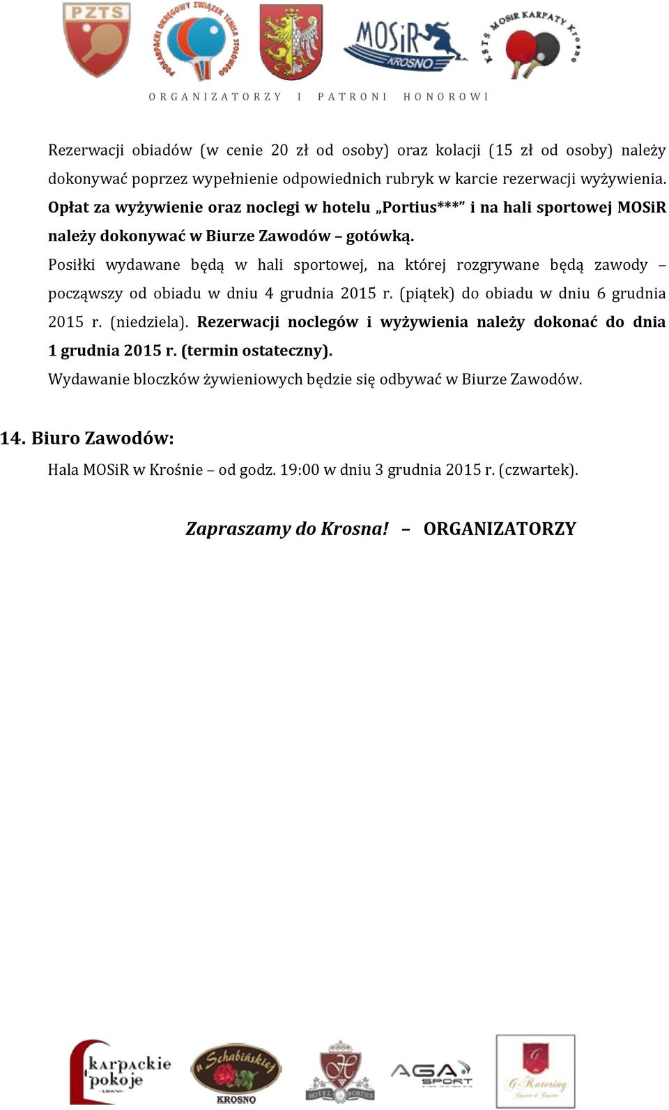 Posiłki wydawane będą w hali sportowej, na której rozgrywane będą zawody począwszy od obiadu w dniu 4 grudnia 2015 r. (piątek) do obiadu w dniu 6 grudnia 2015 r. (niedziela).