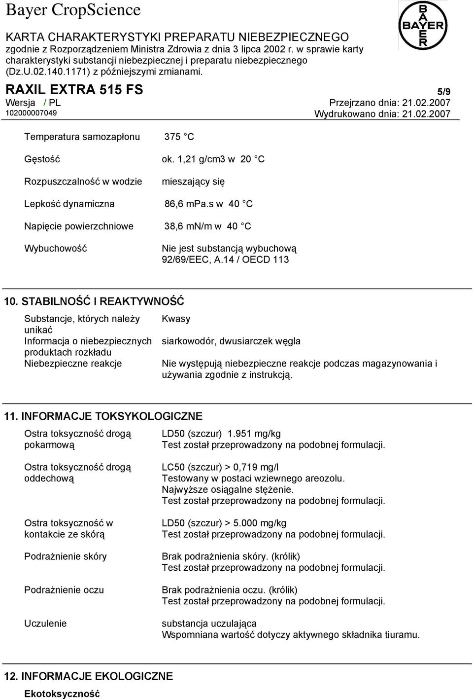 STABILNOŚĆ I REAKTYWNOŚĆ Substancje, których należy unikać Informacja o niebezpiecznych produktach rozkładu Niebezpieczne reakcje Kwasy siarkowodór, dwusiarczek węgla Nie występują niebezpieczne