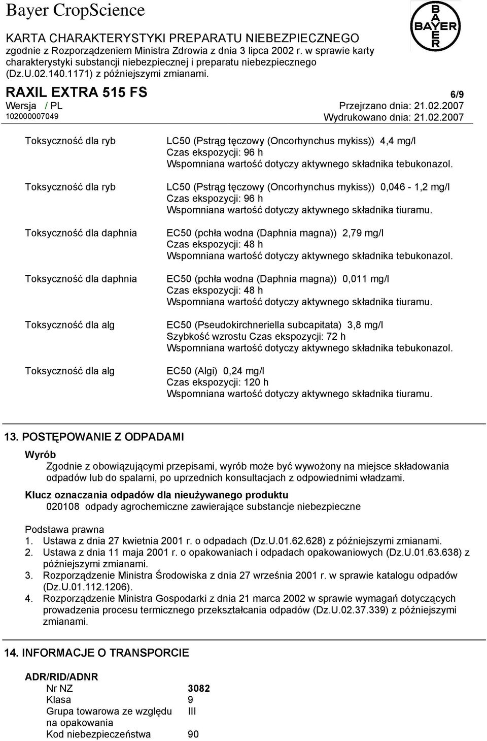 LC50 (Pstrąg tęczowy (Oncorhynchus mykiss)) 0,046-1,2 mg/l Czas ekspozycji: 96 h Wspomniana wartość dotyczy aktywnego składnika tiuramu.