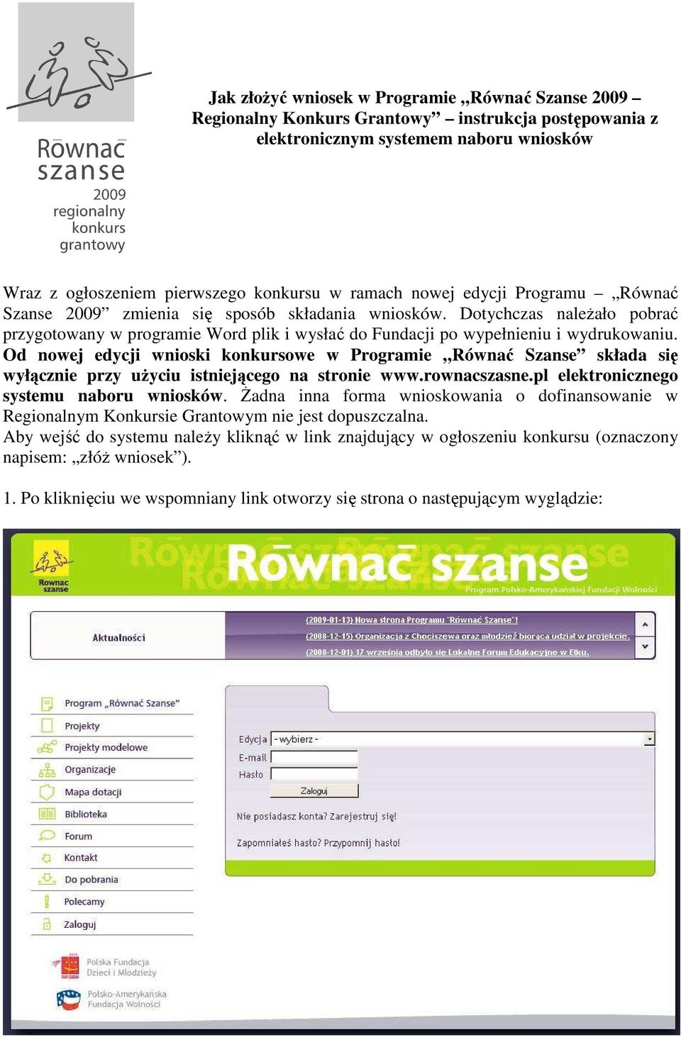 Od nowej edycji wnioski konkursowe w Programie Równać Szanse składa się wyłącznie przy uŝyciu istniejącego na stronie www.rownacszasne.pl elektronicznego systemu naboru wniosków.