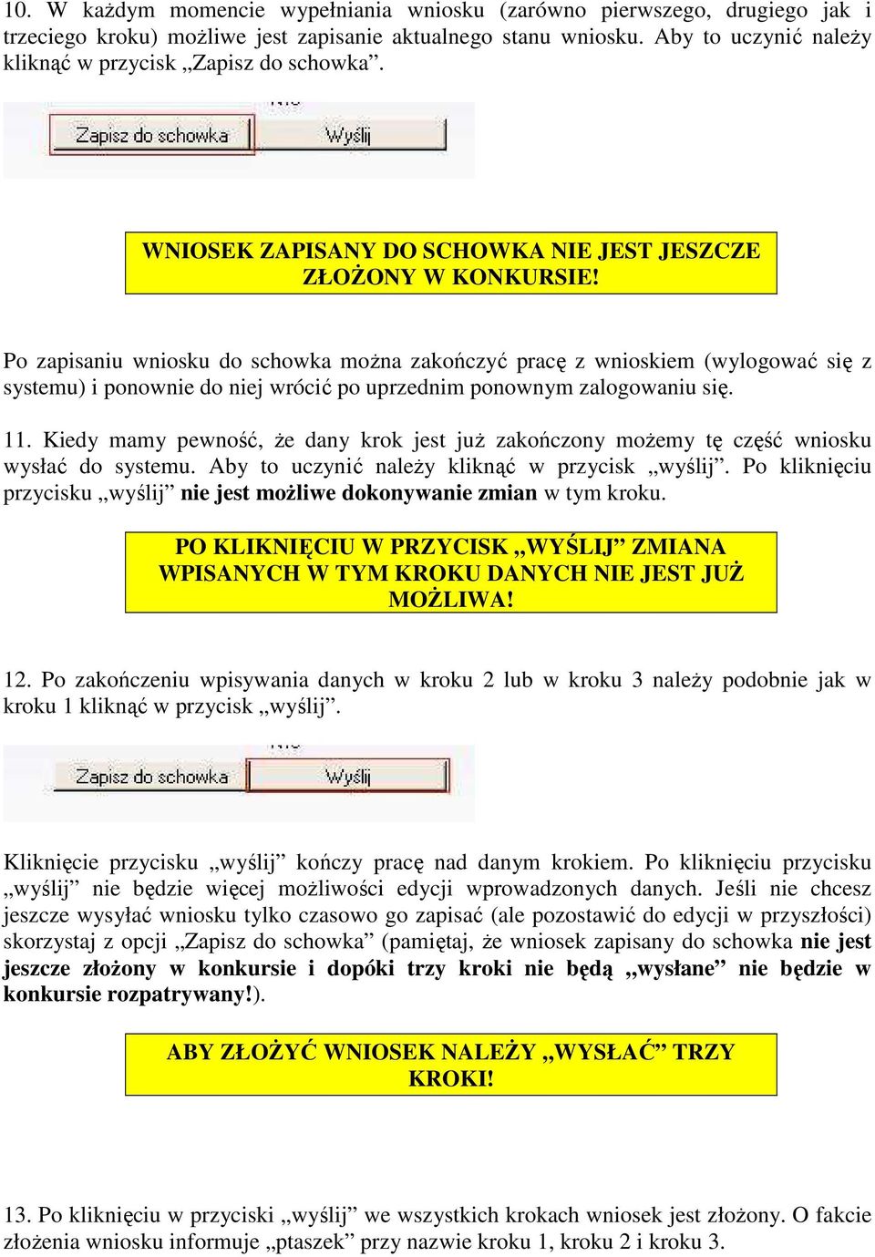 Po zapisaniu wniosku do schowka moŝna zakończyć pracę z wnioskiem (wylogować się z systemu) i ponownie do niej wrócić po uprzednim ponownym zalogowaniu się. 11.