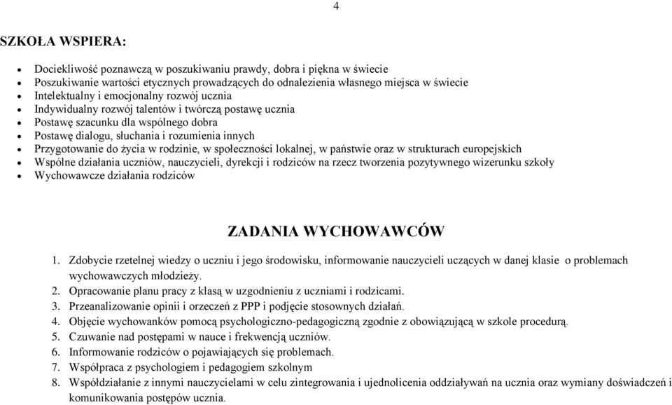 w społeczności lokalnej, w państwie oraz w strukturach europejskich Wspólne działania uczniów, nauczycieli, dyrekcji i rodziców na rzecz tworzenia pozytywnego wizerunku szkoły Wychowawcze działania