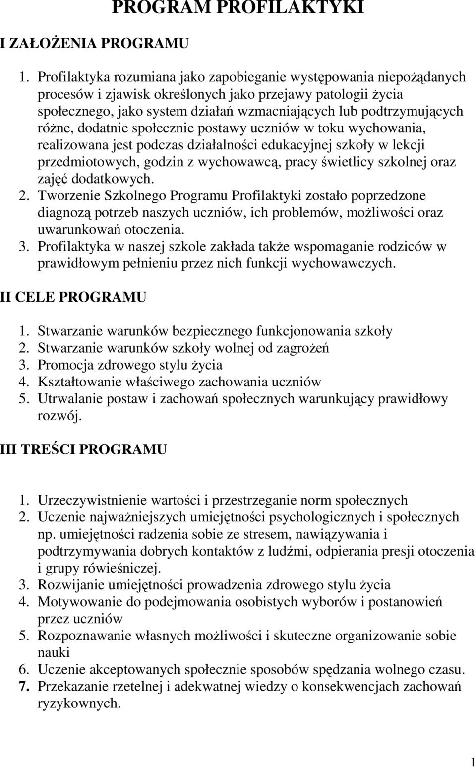 róŝne, dodatnie społecznie postawy uczniów w toku wychowania, realizowana jest podczas działalności edukacyjnej szkoły w lekcji przedmiotowych, godzin z pracy świetlicy szkolnej oraz zajęć