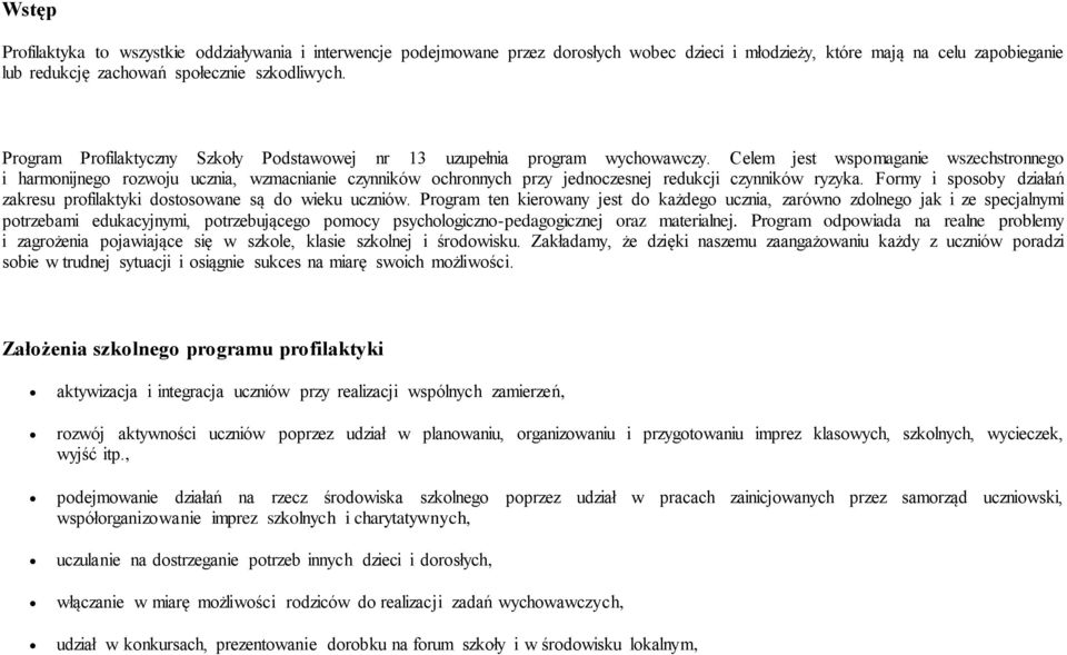 Celem jest wspomaganie wszechstronnego i harmonijnego rozwoju ucznia, wzmacnianie czynników ochronnych przy jednoczesnej redukcji czynników ryzyka.