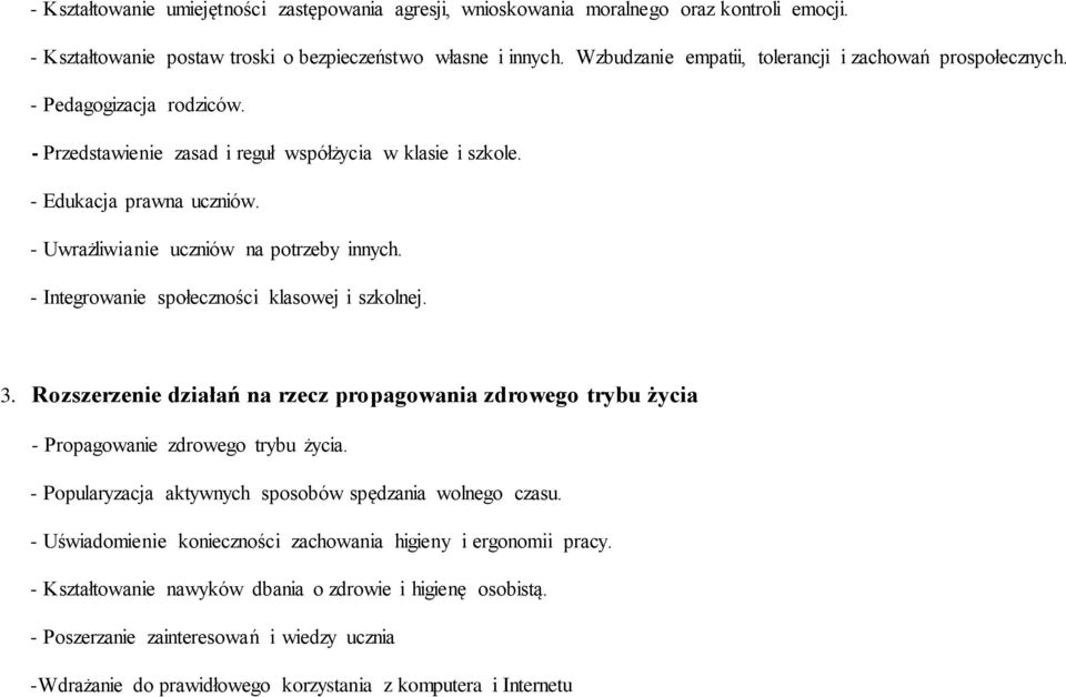 - Uwrażliwianie uczniów na potrzeby innych. - Integrowanie społeczności klasowej i szkolnej. 3. Rozszerzenie działań na rzecz propagowania zdrowego trybu życia - Propagowanie zdrowego trybu życia.