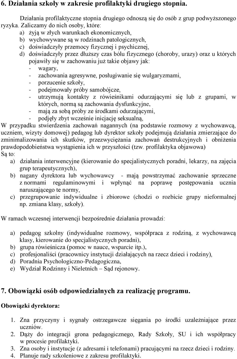 czas bólu fizycznego (choroby, urazy) oraz u których pojawiły się w zachowaniu już takie objawy jak: - wagary, - zachowania agresywne, posługiwanie się wulgaryzmami, - porzucenie szkoły, -