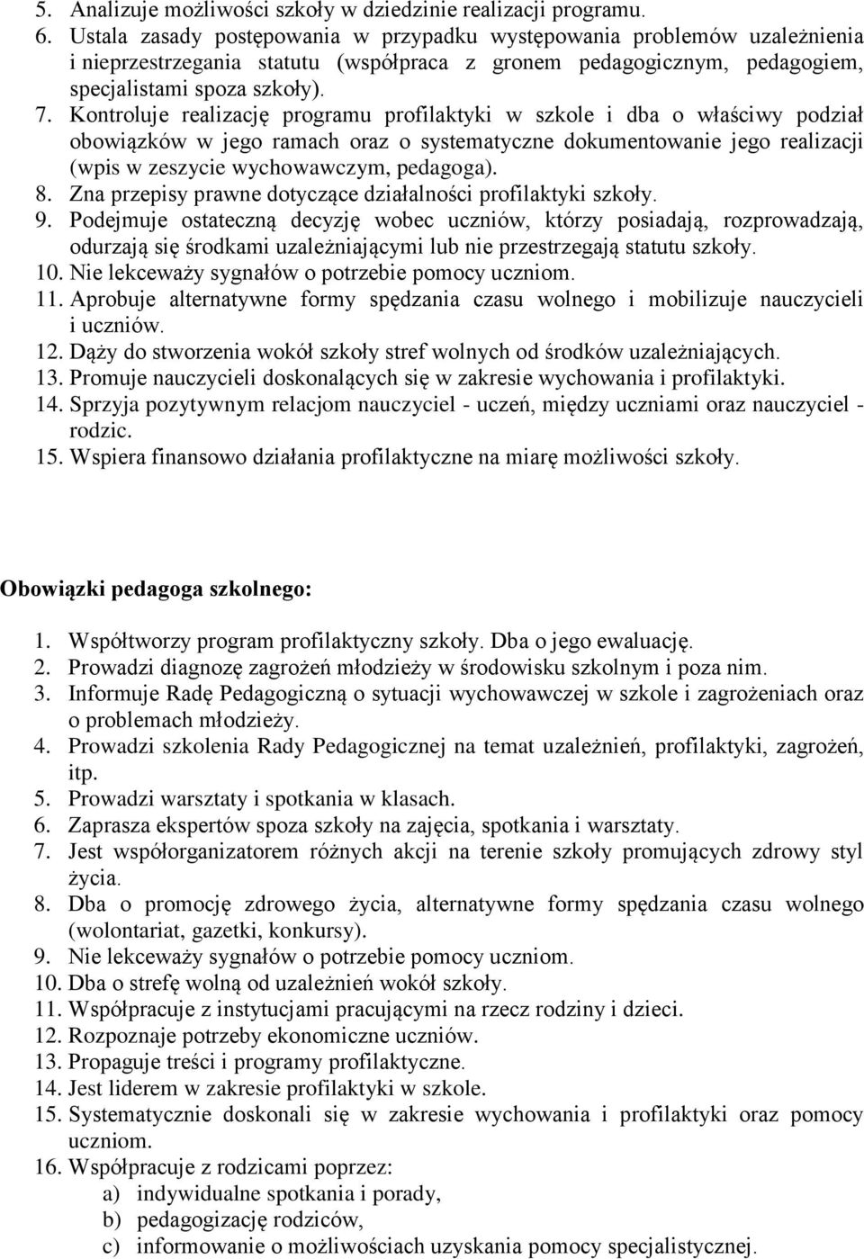 Kontroluje realizację programu profilaktyki w szkole i dba o właściwy podział obowiązków w jego ramach oraz o systematyczne dokumentowanie jego realizacji (wpis w zeszycie wychowawczym, pedagoga). 8.