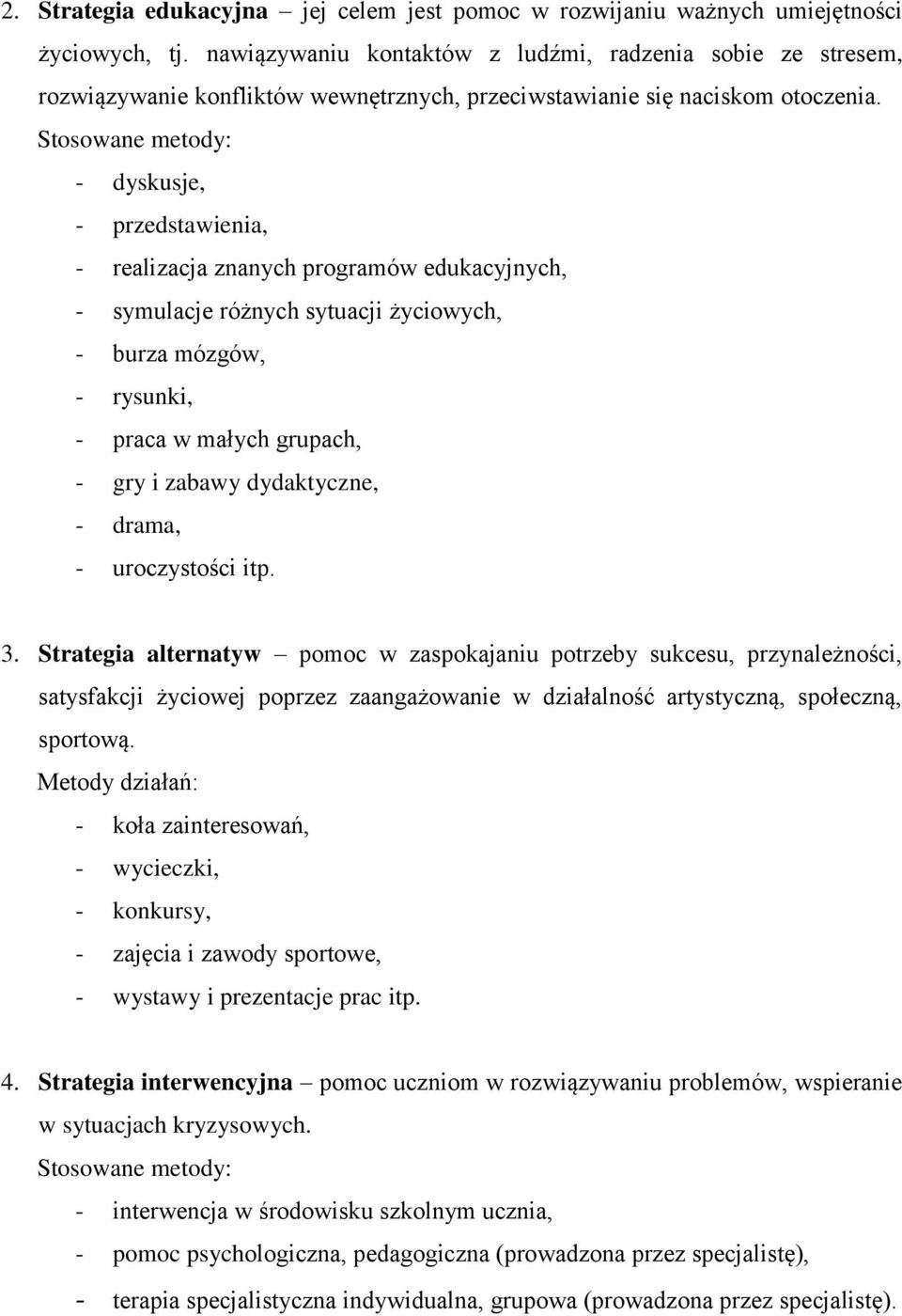 Stosowane metody: - dyskusje, - przedstawienia, - realizacja znanych programów edukacyjnych, - symulacje różnych sytuacji życiowych, - burza mózgów, - rysunki, - praca w małych grupach, - gry i