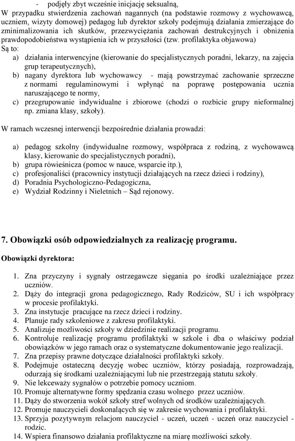 profilaktyka objawowa) Są to: a) działania interwencyjne (kierowanie do specjalistycznych poradni, lekarzy, na zajęcia grup terapeutycznych), b) nagany dyrektora lub wychowawcy - mają powstrzymać