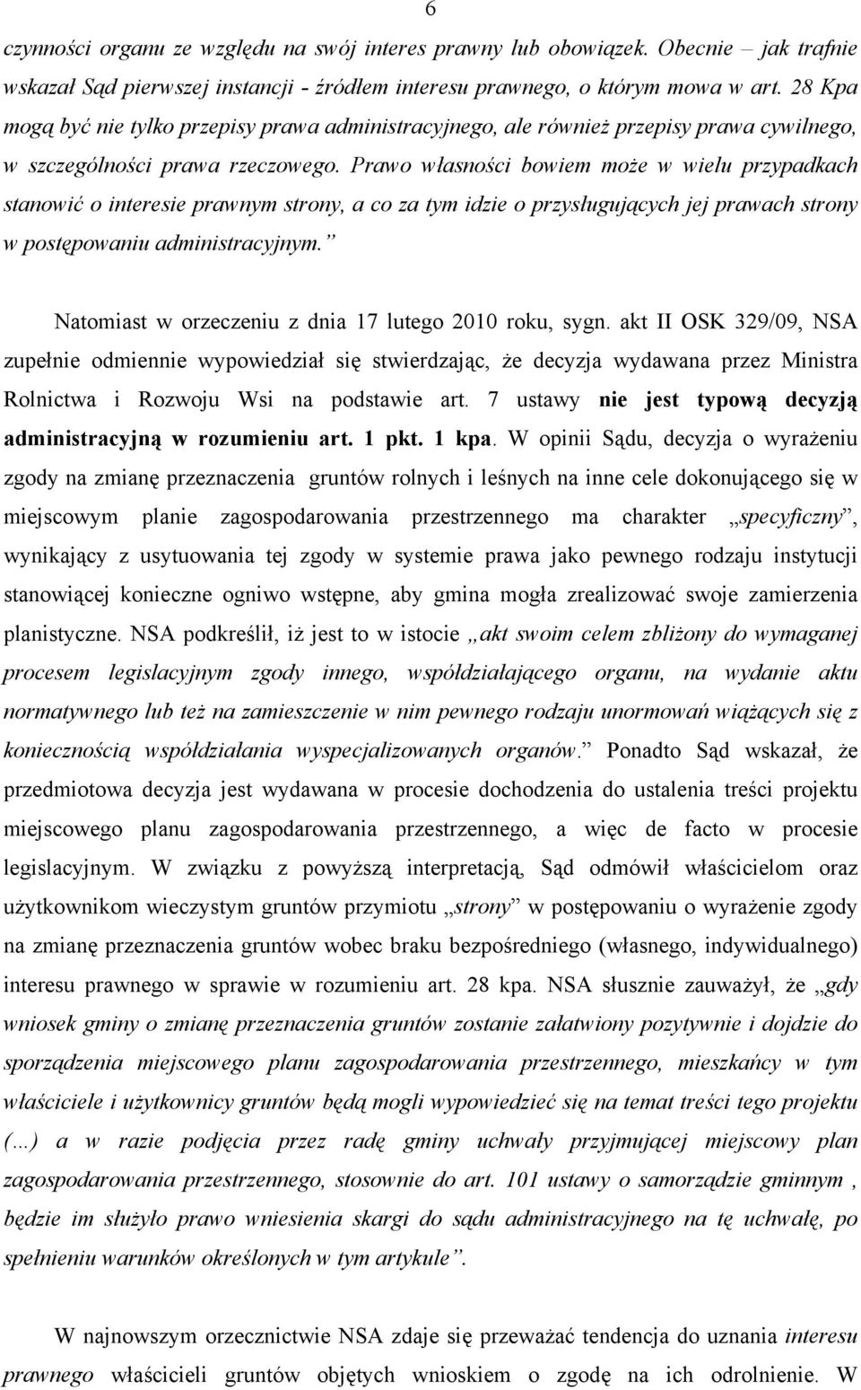 Prawo własności bowiem może w wielu przypadkach stanowić o interesie prawnym strony, a co za tym idzie o przysługujących jej prawach strony w postępowaniu administracyjnym.