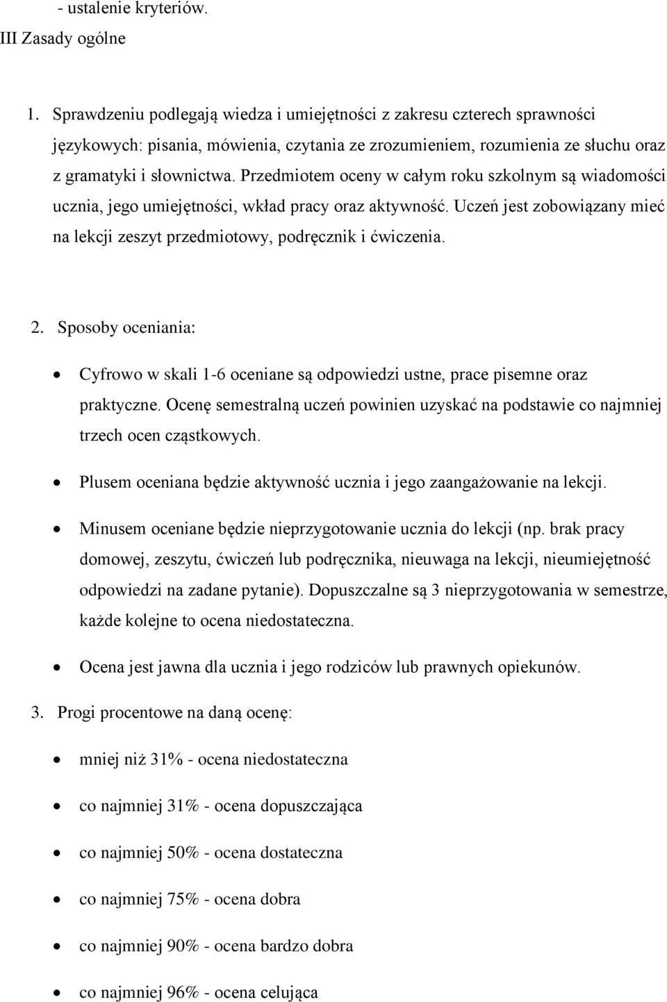 Przedmiotem oceny w całym roku szkolnym są wiadomości ucznia, jego umiejętności, wkład pracy oraz aktywność. Uczeń jest zobowiązany mieć na lekcji zeszyt przedmiotowy, podręcznik i ćwiczenia. 2.