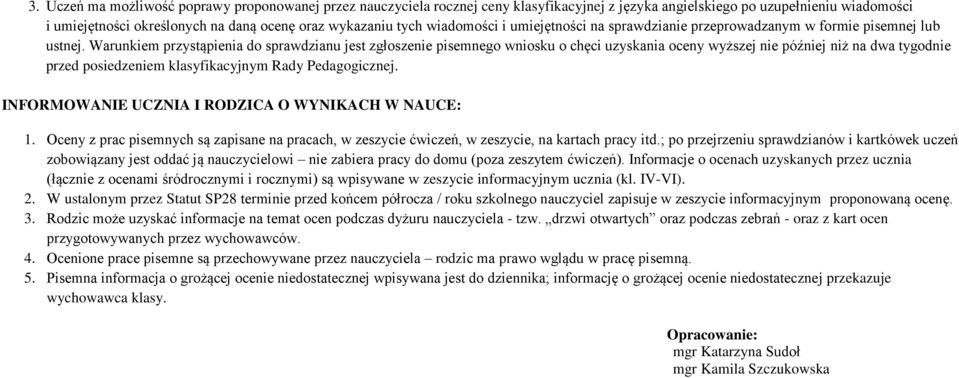 Warunkiem przystąpienia do sprawdzianu jest zgłoszenie pisemnego wniosku o chęci uzyskania oceny wyższej nie później niż na dwa tygodnie przed posiedzeniem klasyfikacyjnym Rady Pedagogicznej.