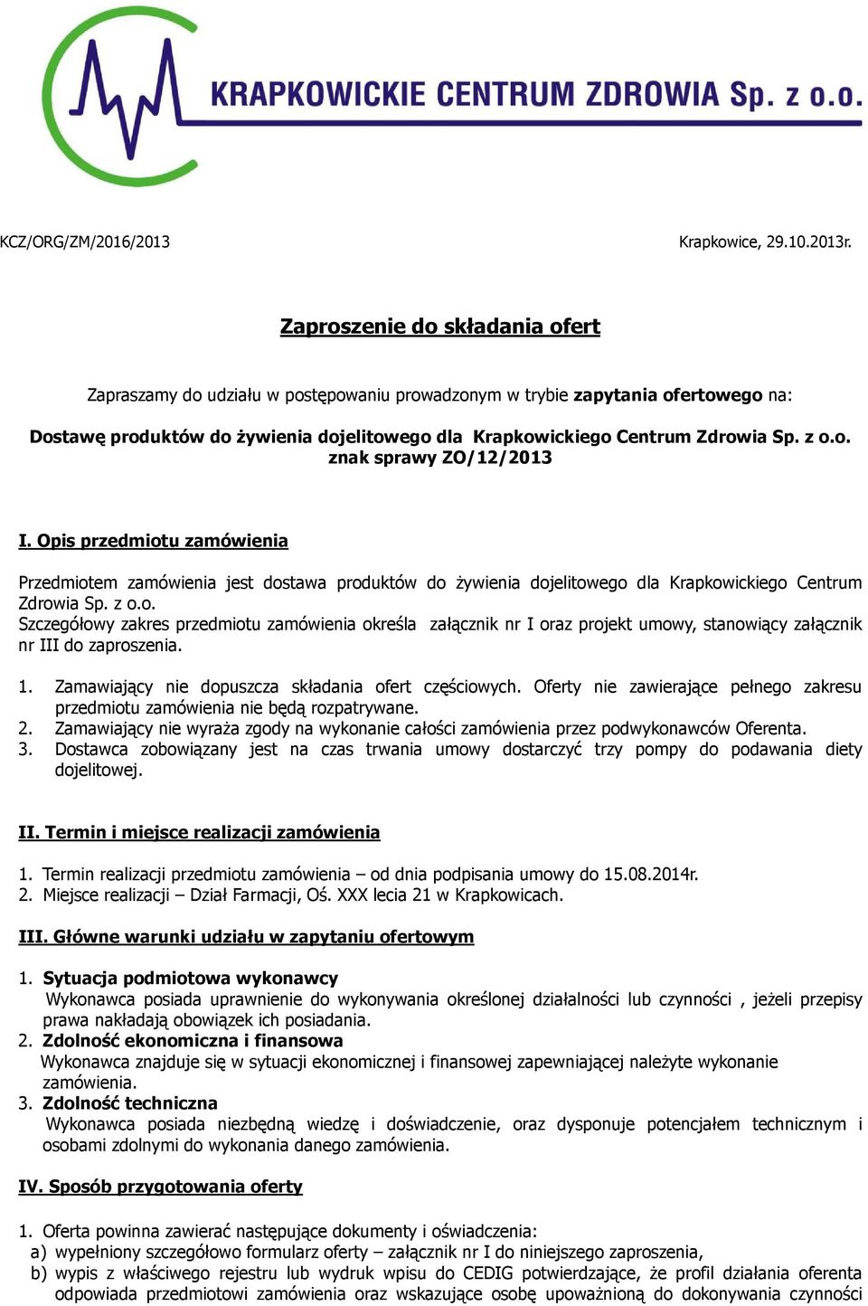 o. znak sprawy ZO/12/2013 I. Opis przedmiotu zamówienia Przedmiotem zamówienia jest dostawa produktów do żywienia dojelitowego dla Krapkowickiego Centrum Zdrowia Sp. z o.o. Szczegółowy zakres przedmiotu zamówienia określa załącznik nr I oraz projekt umowy, stanowiący załącznik nr III do zaproszenia.