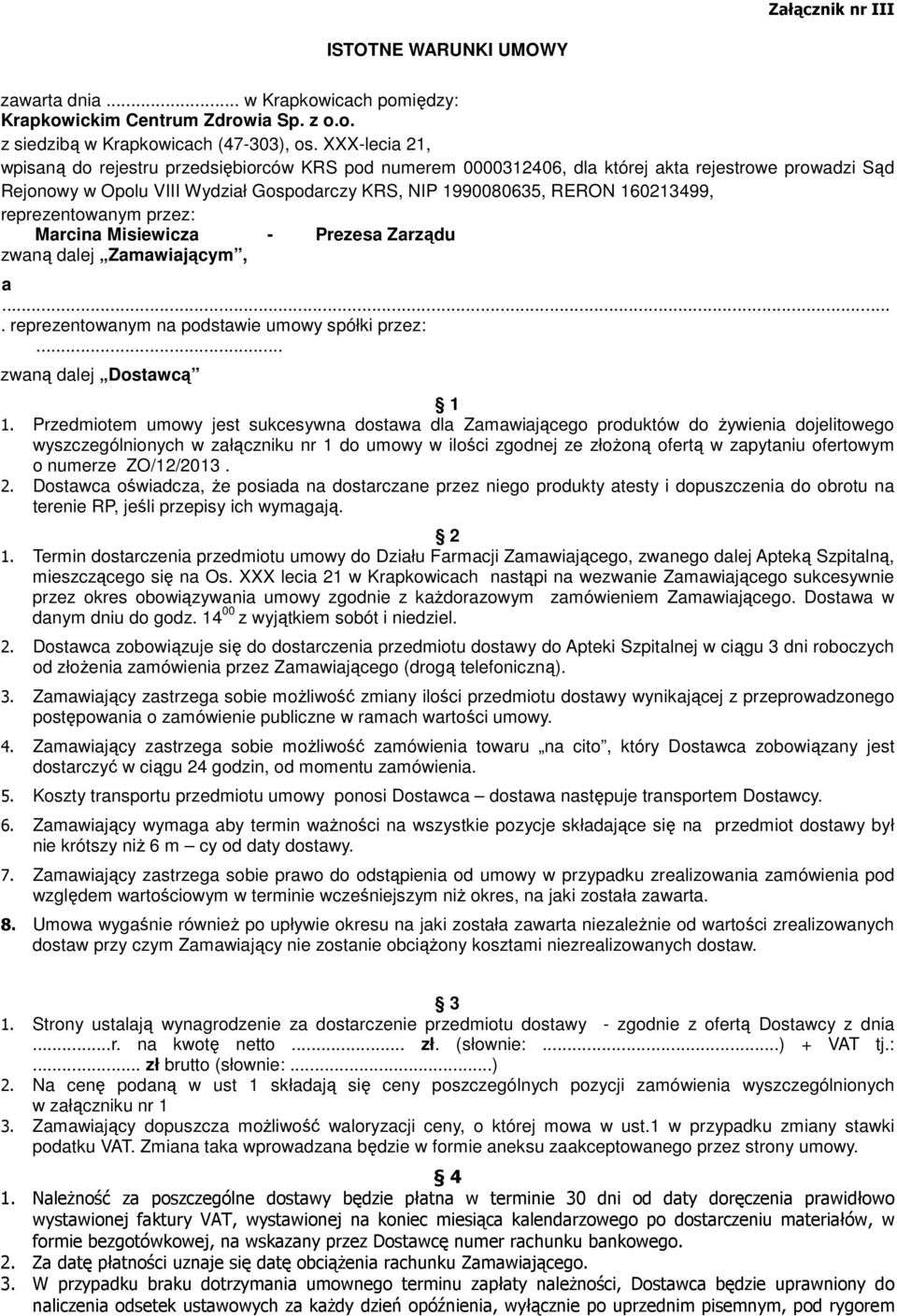 reprezentowanym przez: Marcina Misiewicza - Prezesa Zarządu zwaną dalej Zamawiającym, a.... reprezentowanym na podstawie umowy spółki przez:... zwaną dalej Dostawcą 1 1.