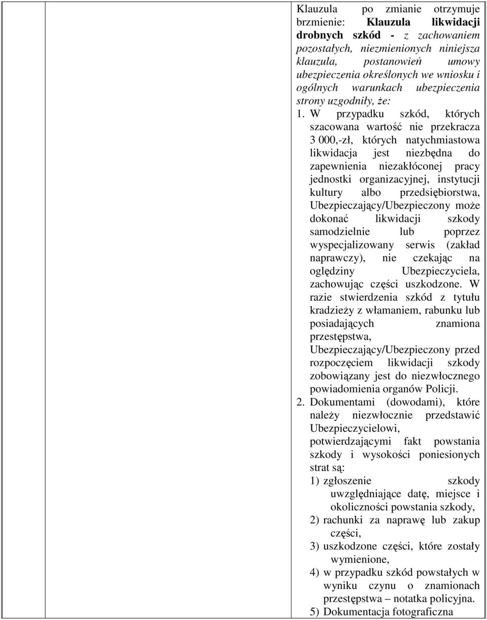 W przypadku szkód, których szacowana wartość nie przekracza 3 000,-zł, których natychmiastowa likwidacja jest niezbędna do zapewnienia niezakłóconej pracy jednostki organizacyjnej, instytucji kultury