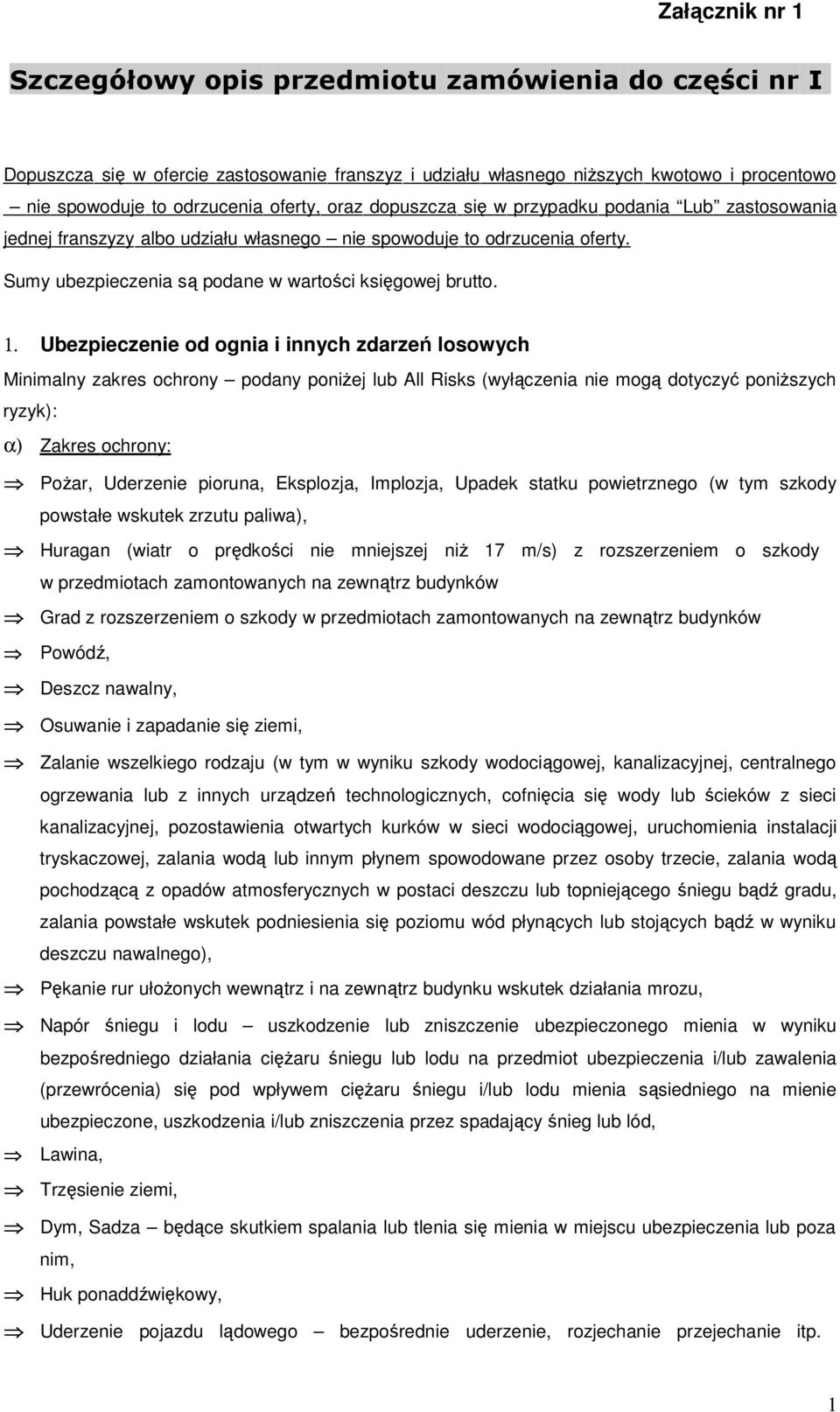 Ubezpieczenie od ognia i innych zdarzeń losowych Minimalny zakres ochrony podany poniŝej lub All Risks (wyłączenia nie mogą dotyczyć poniŝszych ryzyk): α) Zakres ochrony: PoŜar, Uderzenie pioruna,