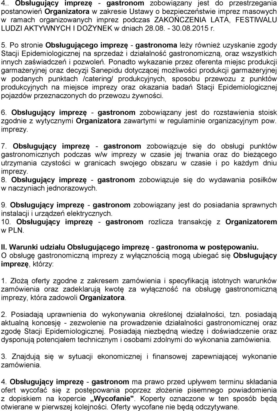 Po stronie Obsługującego imprezę - gastronoma leży również uzyskanie zgody Stacji Epidemiologicznej na sprzedaż i działalność gastronomiczną, oraz wszystkich innych zaświadczeń i pozwoleń.