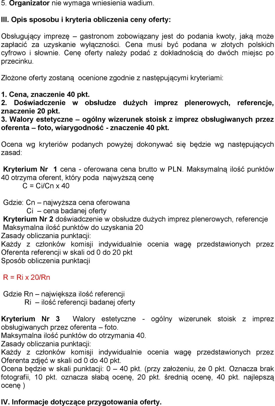 Cena musi być podana w złotych polskich cyfrowo i słownie. Cenę oferty należy podać z dokładnością do dwóch miejsc po przecinku. Złożone oferty zostaną ocenione zgodnie z następującymi kryteriami: 1.