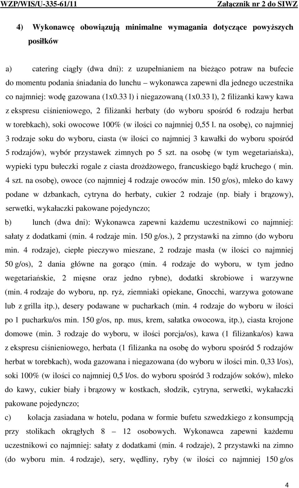 33 l), 2 filiżanki kawy kawa z ekspresu ciśnieniowego, 2 filiżanki herbaty (do wyboru spośród 6 rodzaju herbat w torebkach), soki owocowe 100% (w ilości co najmniej 0,55 l.