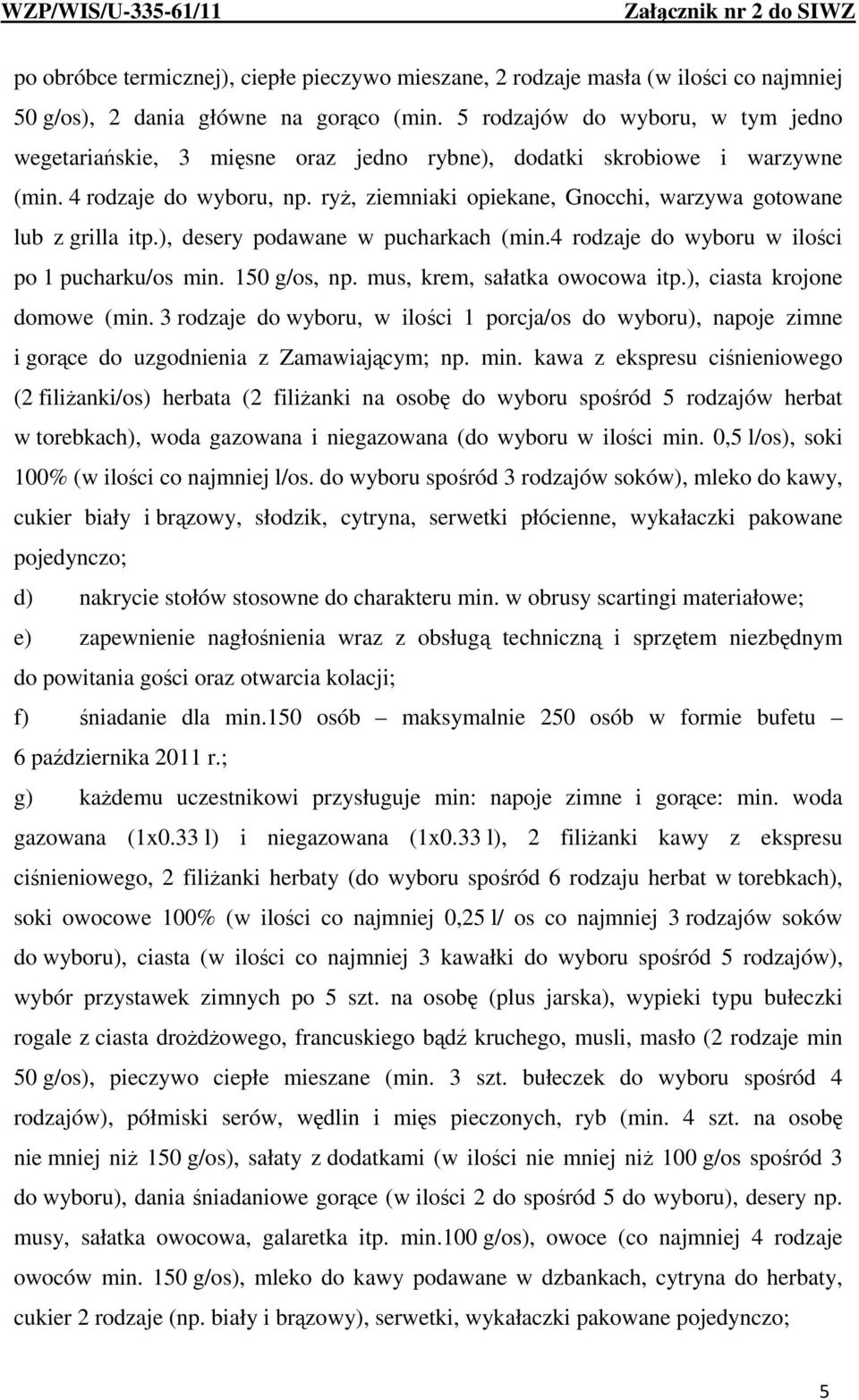 ryż, ziemniaki opiekane, Gnocchi, warzywa gotowane lub z grilla itp.), desery podawane w pucharkach (min.4 rodzaje do wyboru w ilości po 1 pucharku/os min. 150 g/os, np.