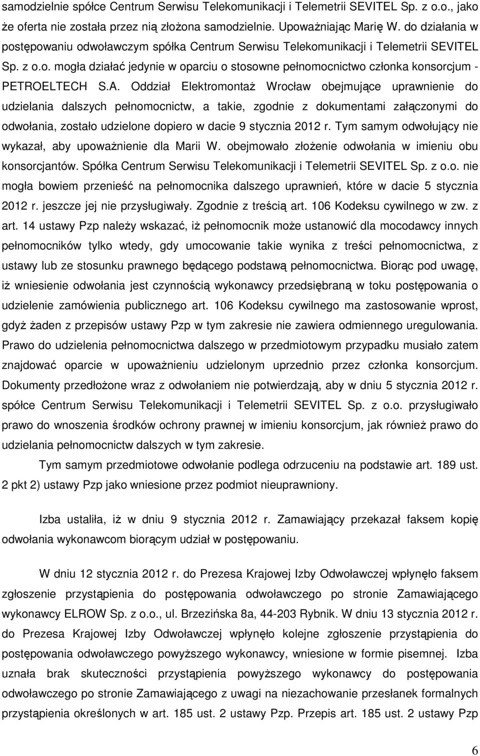 A. Oddział Elektromontaż Wrocław obejmujące uprawnienie do udzielania dalszych pełnomocnictw, a takie, zgodnie z dokumentami załączonymi do odwołania, zostało udzielone dopiero w dacie 9 stycznia