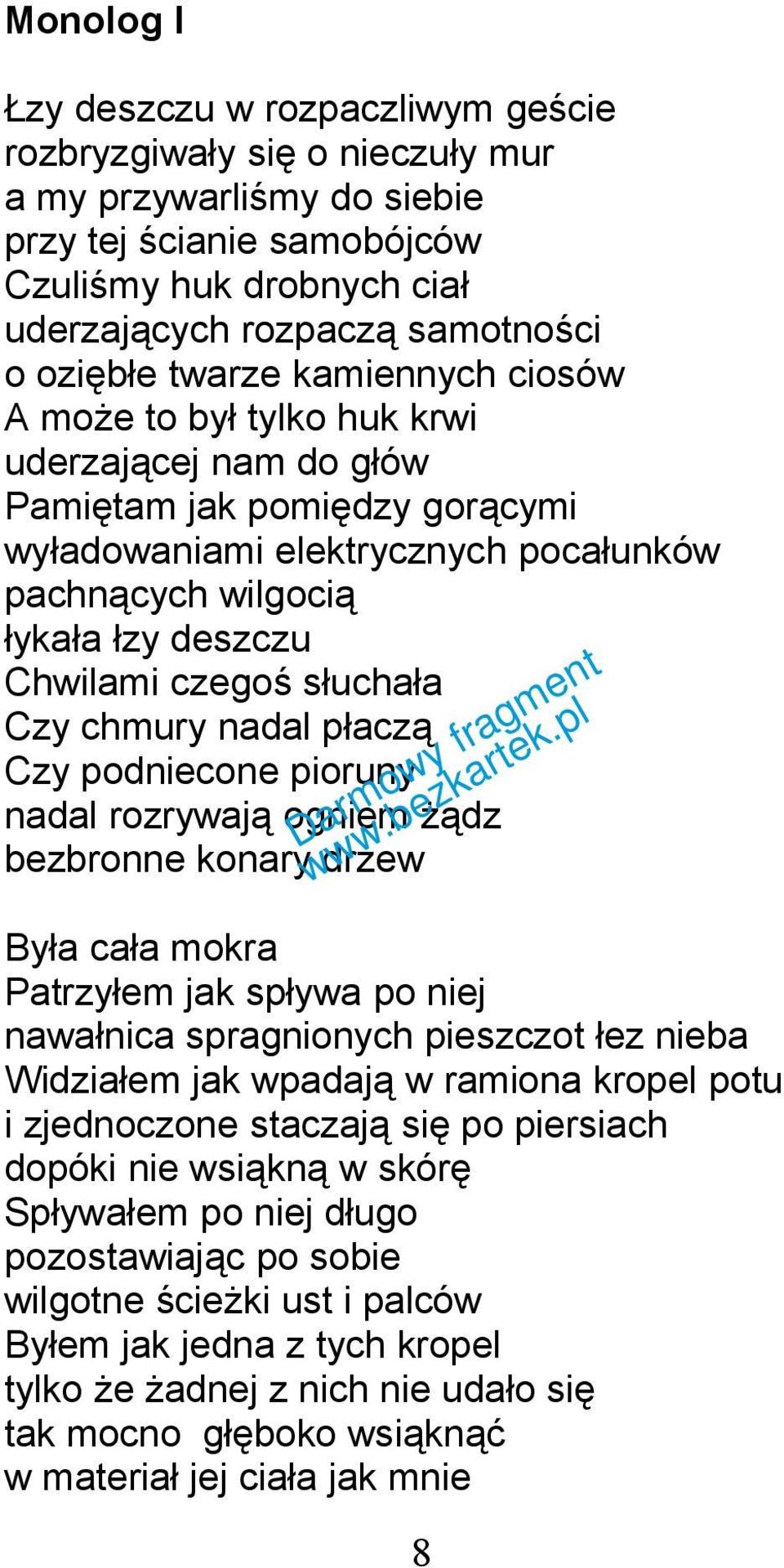 Chwilami czegoś słuchała Czy chmury nadal płaczą Czy podniecone pioruny nadal rozrywają ogniem żądz bezbronne konary drzew Była cała mokra Patrzyłem jak spływa po niej nawałnica spragnionych