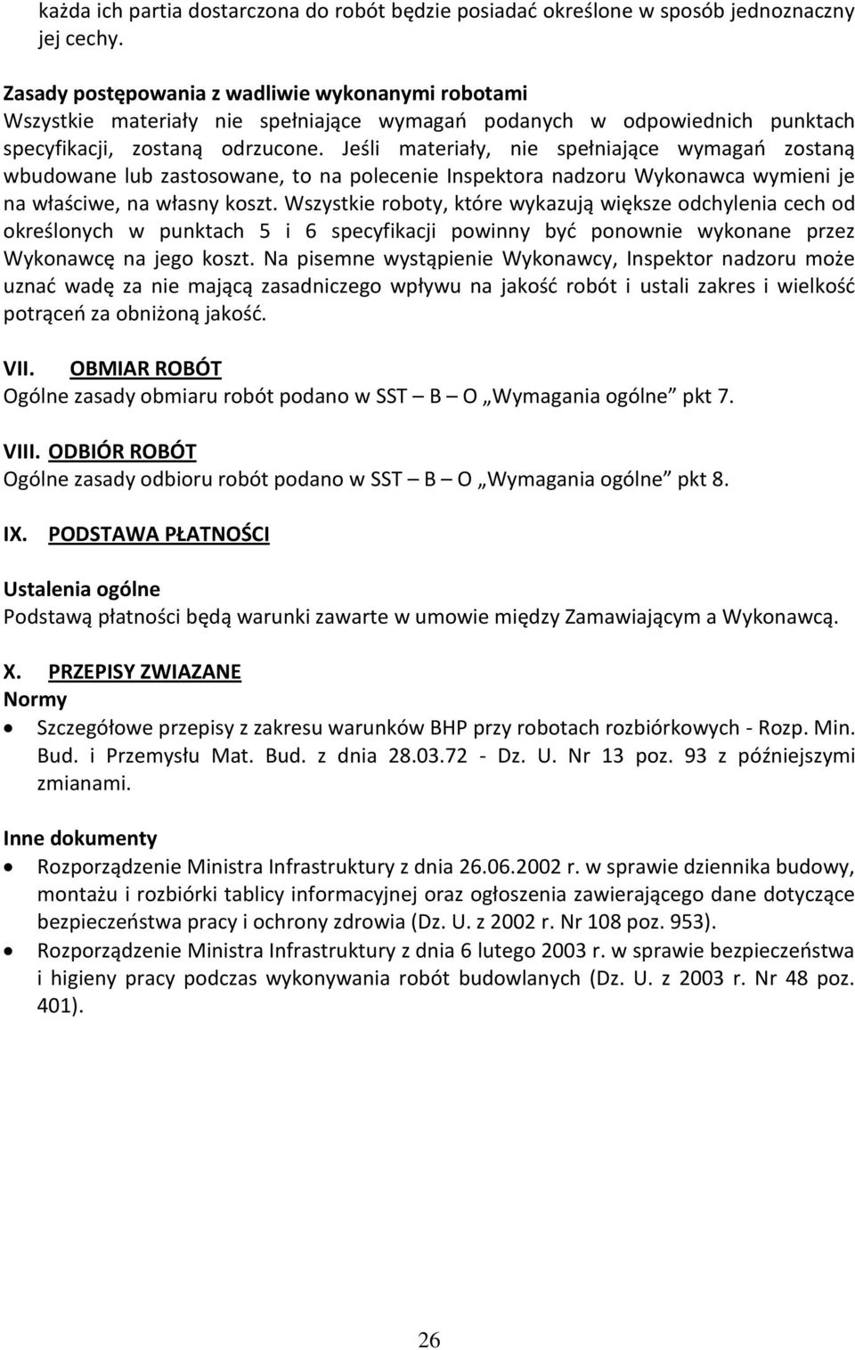 Jeśli materiały, nie spełniające wymagań zostaną wbudowane lub zastosowane, to na polecenie Inspektora nadzoru Wykonawca wymieni je na właściwe, na własny koszt.