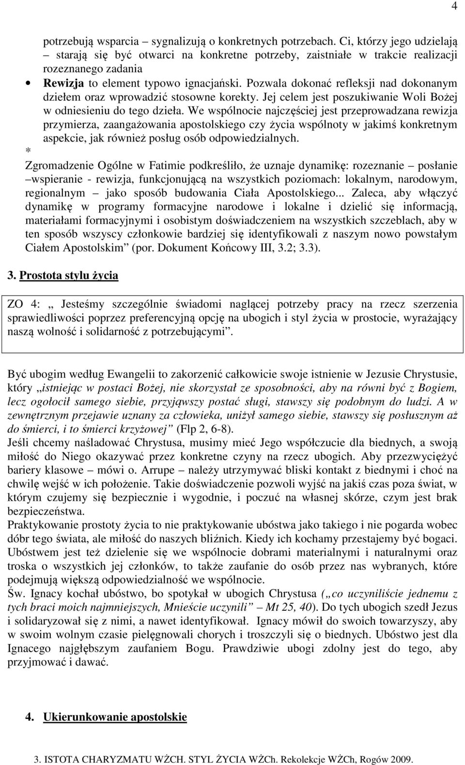 Pozwala dokonać refleksji nad dokonanym dziełem oraz wprowadzić stosowne korekty. Jej celem jest poszukiwanie Woli Bożej w odniesieniu do tego dzieła.