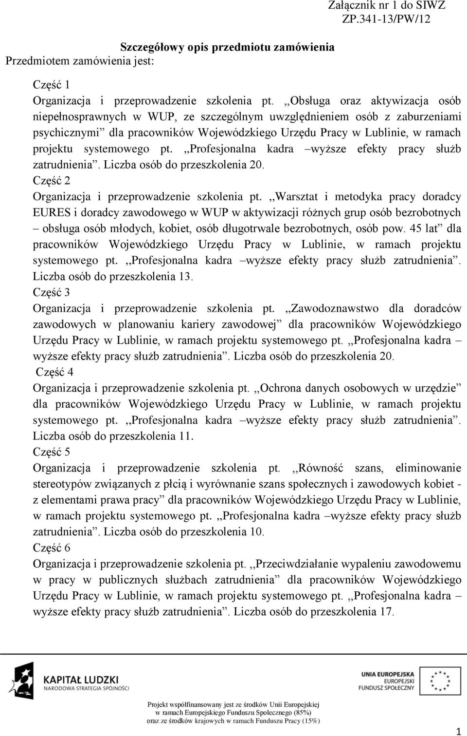 systemowego pt.,,profesjonalna kadra wyższe efekty pracy służb zatrudnienia. Liczba osób do przeszkolenia 20. Część 2 Organizacja i przeprowadzenie szkolenia pt.