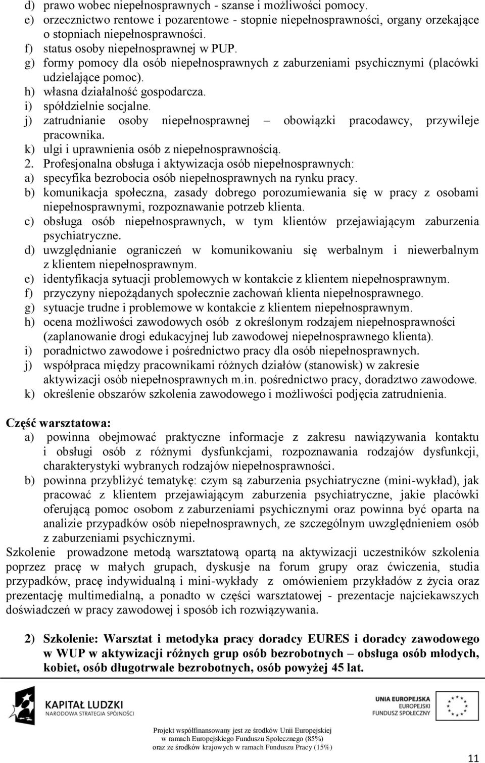 i) spółdzielnie socjalne. j) zatrudnianie osoby niepełnosprawnej obowiązki pracodawcy, przywileje pracownika. k) ulgi i uprawnienia osób z niepełnosprawnością. 2.
