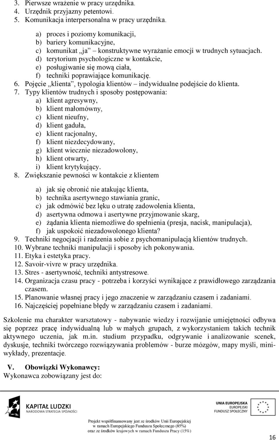 d) terytorium psychologiczne w kontakcie, e) posługiwanie się mową ciała, f) techniki poprawiające komunikację. 6. Pojęcie klienta, typologia klientów indywidualne podejście do klienta. 7.