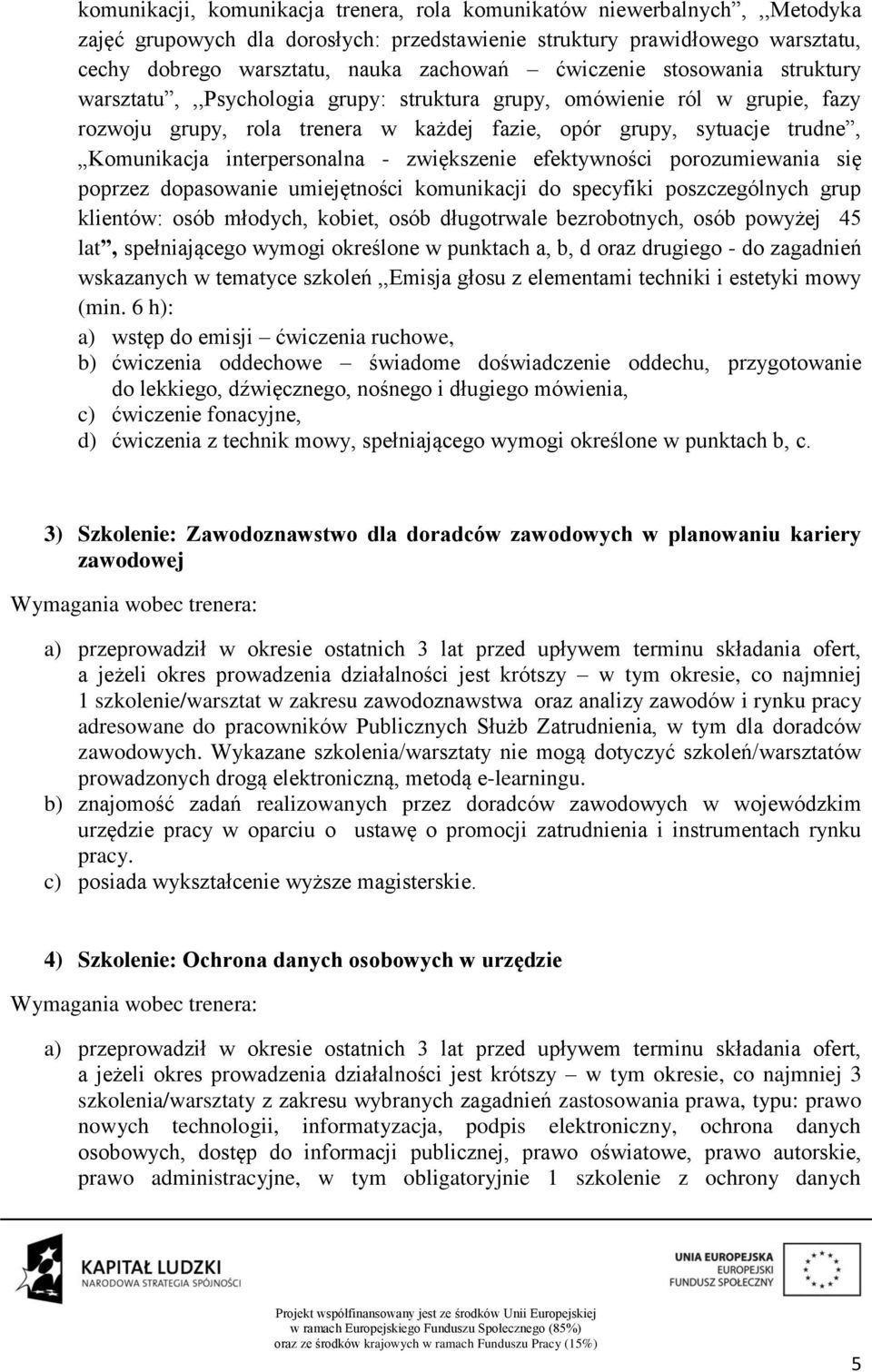interpersonalna - zwiększenie efektywności porozumiewania się poprzez dopasowanie umiejętności komunikacji do specyfiki poszczególnych grup klientów: osób młodych, kobiet, osób długotrwale