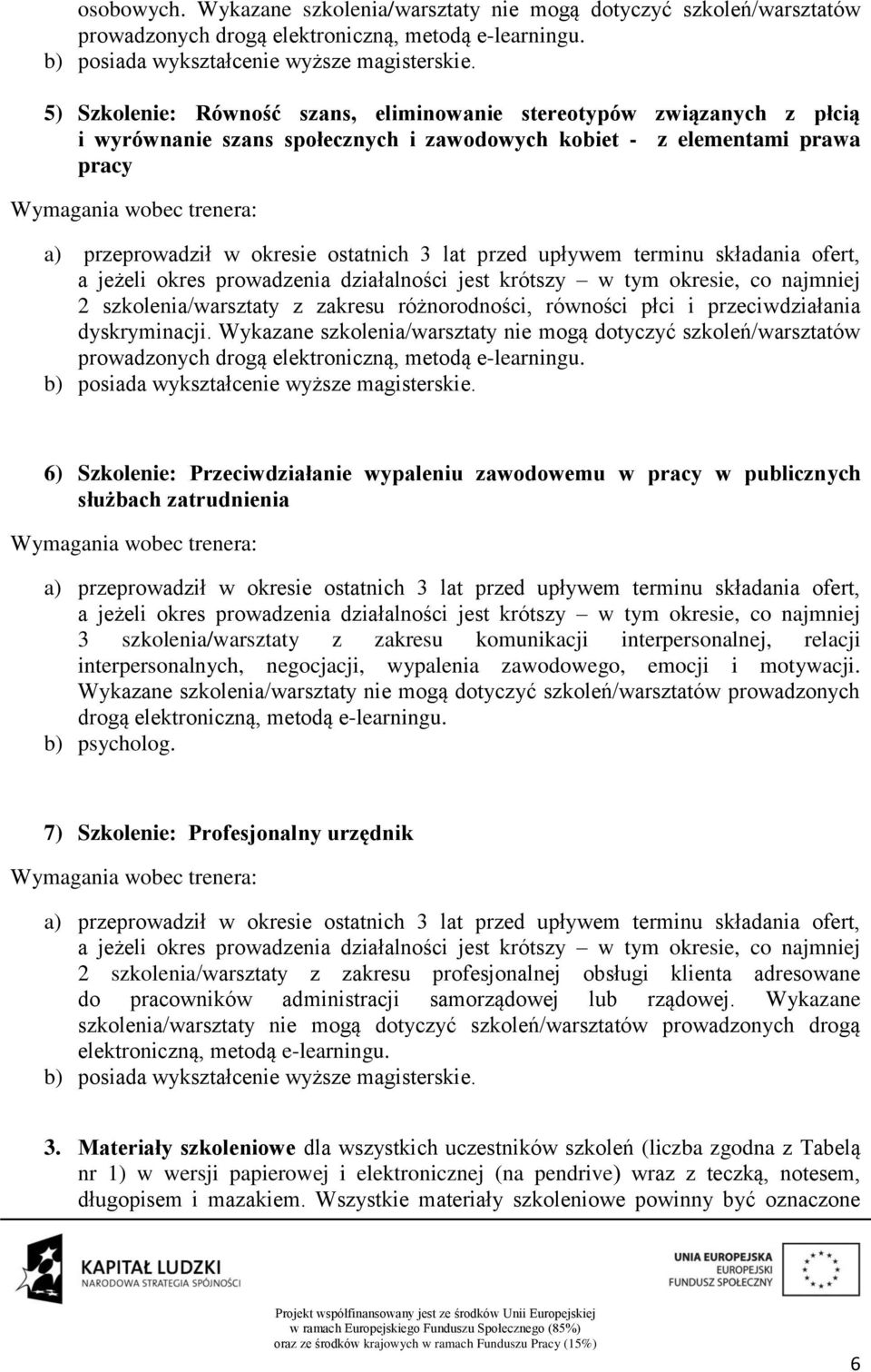 okresie ostatnich 3 lat przed upływem terminu składania ofert, a jeżeli okres prowadzenia działalności jest krótszy w tym okresie, co najmniej 2 szkolenia/warsztaty z zakresu różnorodności, równości