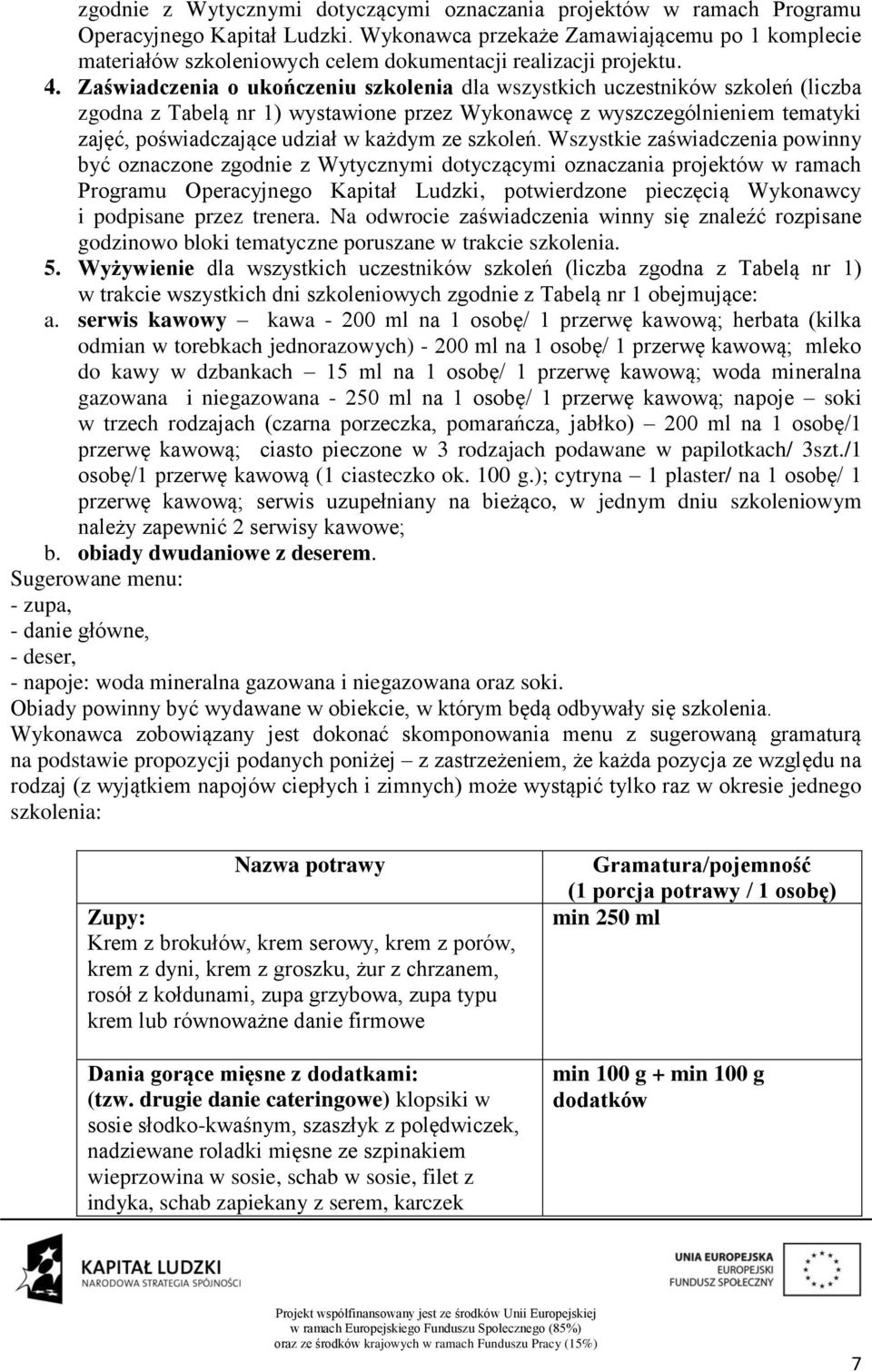Zaświadczenia o ukończeniu szkolenia dla wszystkich uczestników szkoleń (liczba zgodna z Tabelą nr 1) wystawione przez Wykonawcę z wyszczególnieniem tematyki zajęć, poświadczające udział w każdym ze
