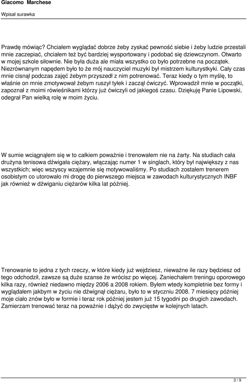 Cały czas mnie cisnął podczas zajęć żebym przyszedł z nim potrenować. Teraz kiedy o tym myślę, to właśnie on mnie zmotywował żebym ruszył tyłek i zaczął ćwiczyć.
