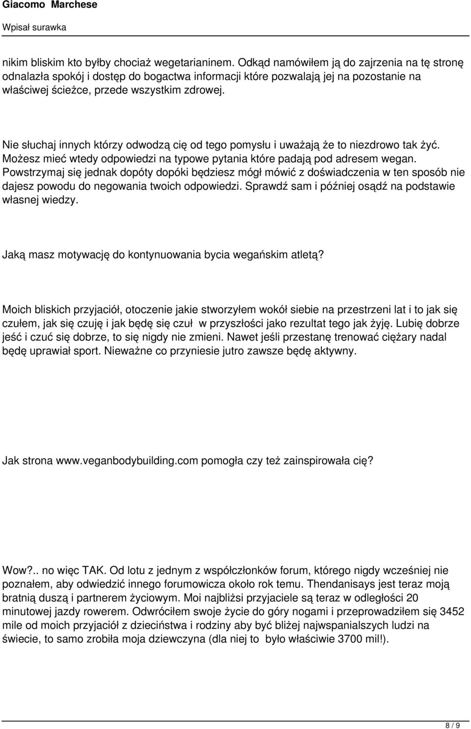 Nie słuchaj innych którzy odwodzą cię od tego pomysłu i uważają że to niezdrowo tak żyć. Możesz mieć wtedy odpowiedzi na typowe pytania które padają pod adresem wegan.