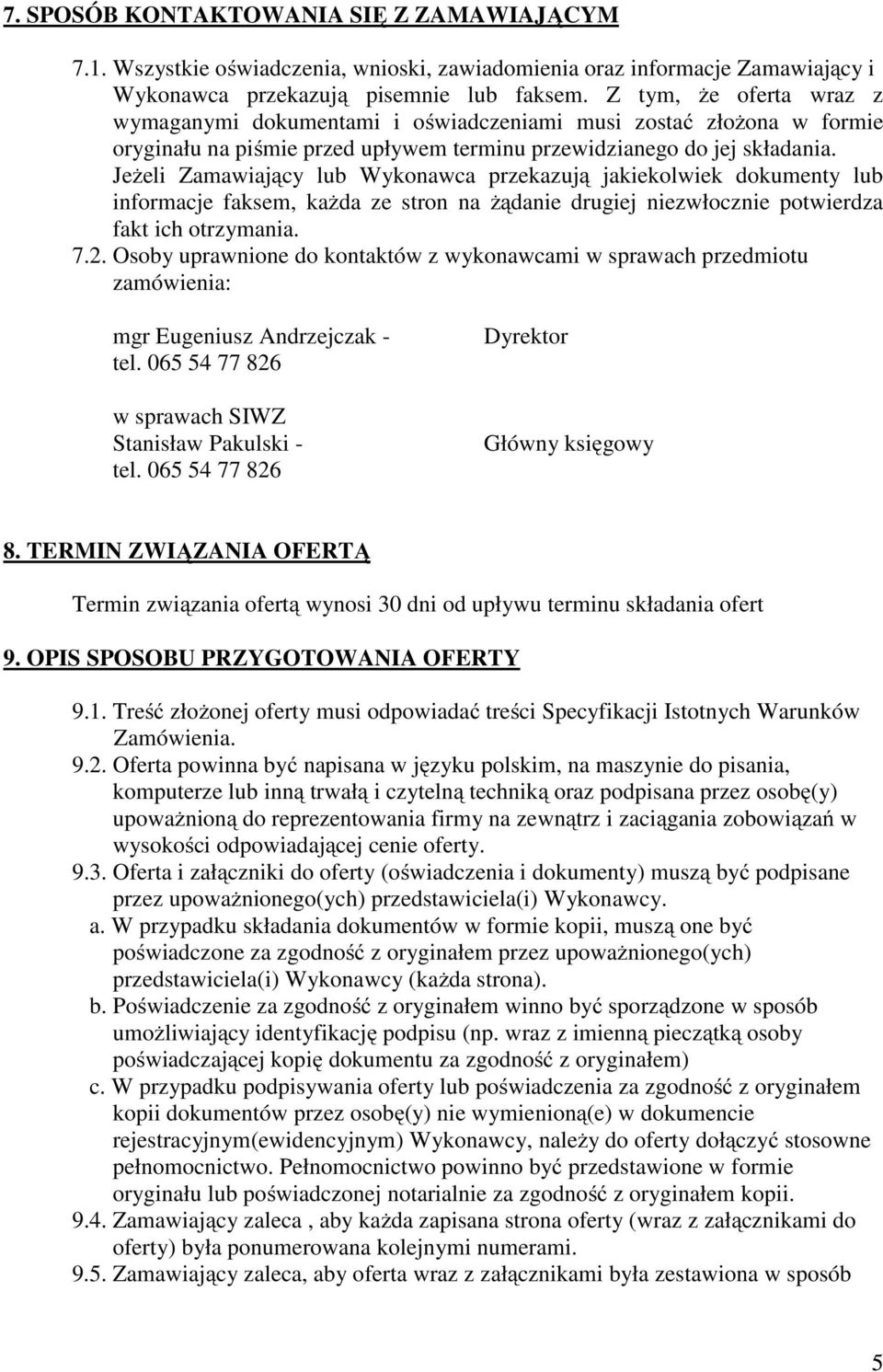 Jeżeli Zamawiający lub Wykonawca przekazują jakiekolwiek dokumenty lub informacje faksem, każda ze stron na żądanie drugiej niezwłocznie potwierdza fakt ich otrzymania. 7.2.