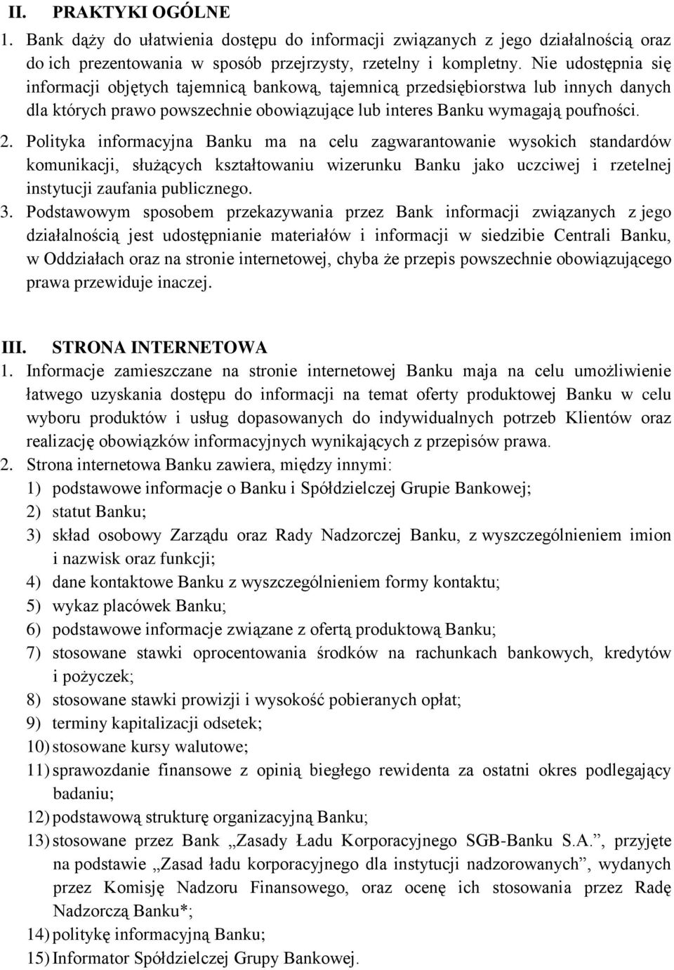Polityka informacyjna Banku ma na celu zagwarantowanie wysokich standardów komunikacji, służących kształtowaniu wizerunku Banku jako uczciwej i rzetelnej instytucji zaufania publicznego. 3.