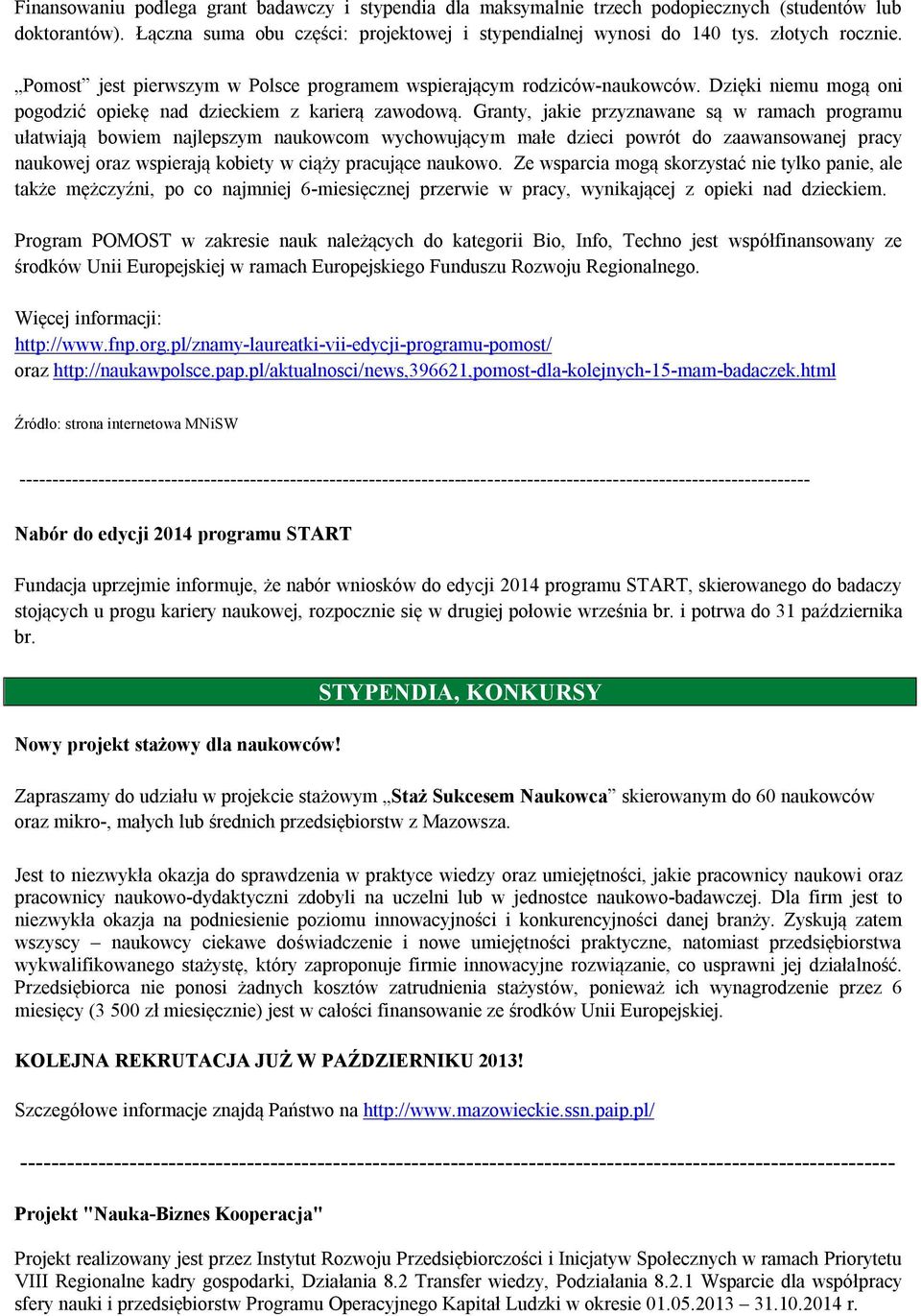 Granty, jakie przyznawane są w ramach programu ułatwiają bowiem najlepszym naukowcom wychowującym małe dzieci powrót do zaawansowanej pracy naukowej oraz wspierają kobiety w ciąży pracujące naukowo.