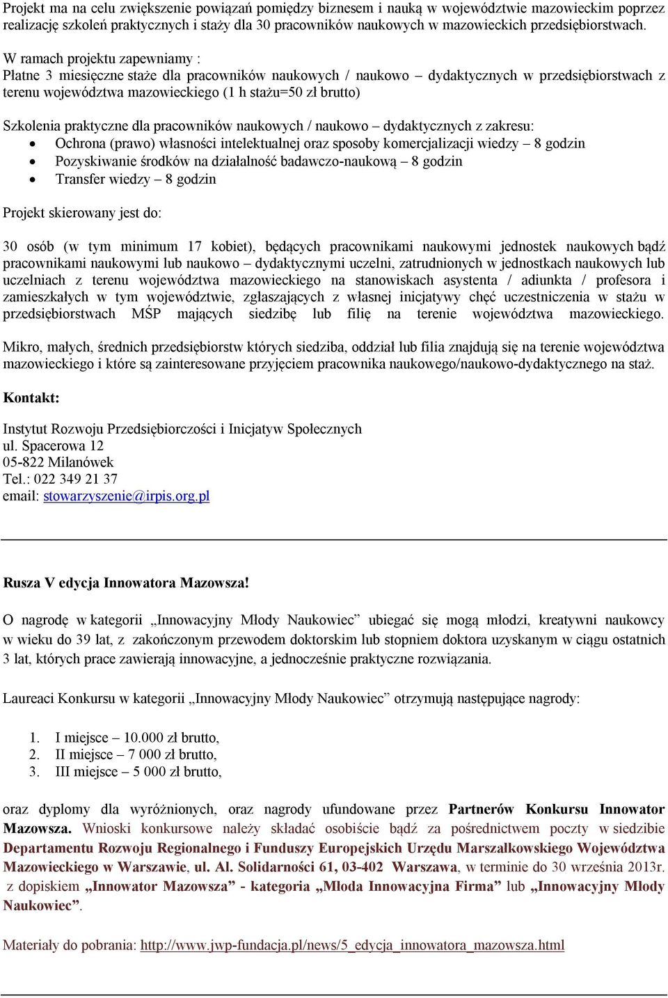 W ramach projektu zapewniamy : Płatne 3 miesięczne staże dla pracowników naukowych / naukowo dydaktycznych w przedsiębiorstwach z terenu województwa mazowieckiego (1 h stażu=50 zł brutto) Szkolenia