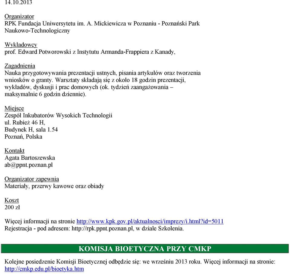 Warsztaty składają się z około 18 godzin prezentacji, wykładów, dyskusji i prac domowych (ok. tydzień zaangażowania maksymalnie 6 godzin dziennie). Miejsce Zespół Inkubatorów Wysokich Technologii ul.