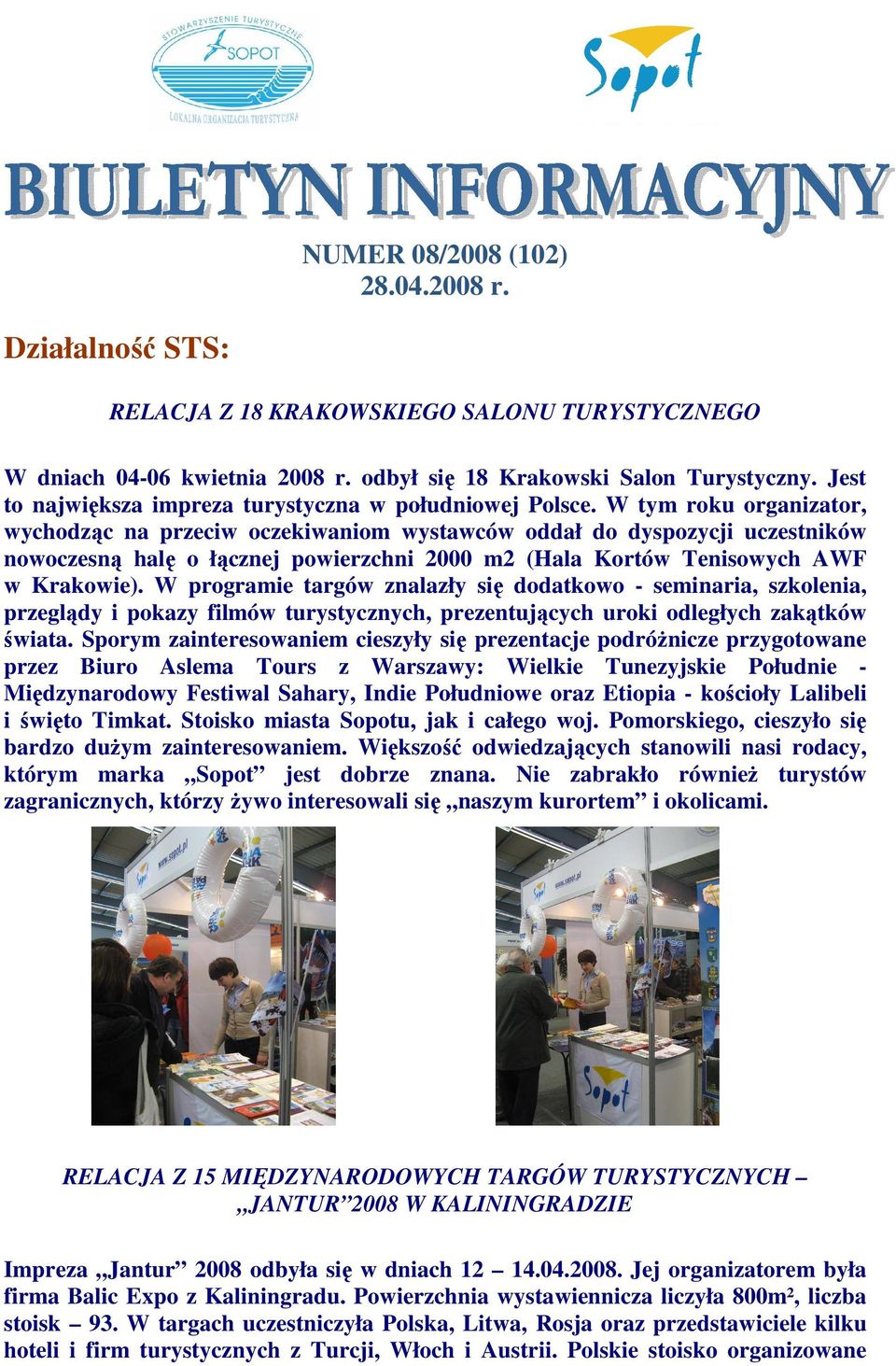 W tym roku organizator, wychodząc na przeciw oczekiwaniom wystawców oddał do dyspozycji uczestników nowoczesną halę o łącznej powierzchni 2000 m2 (Hala Kortów Tenisowych AWF w Krakowie).