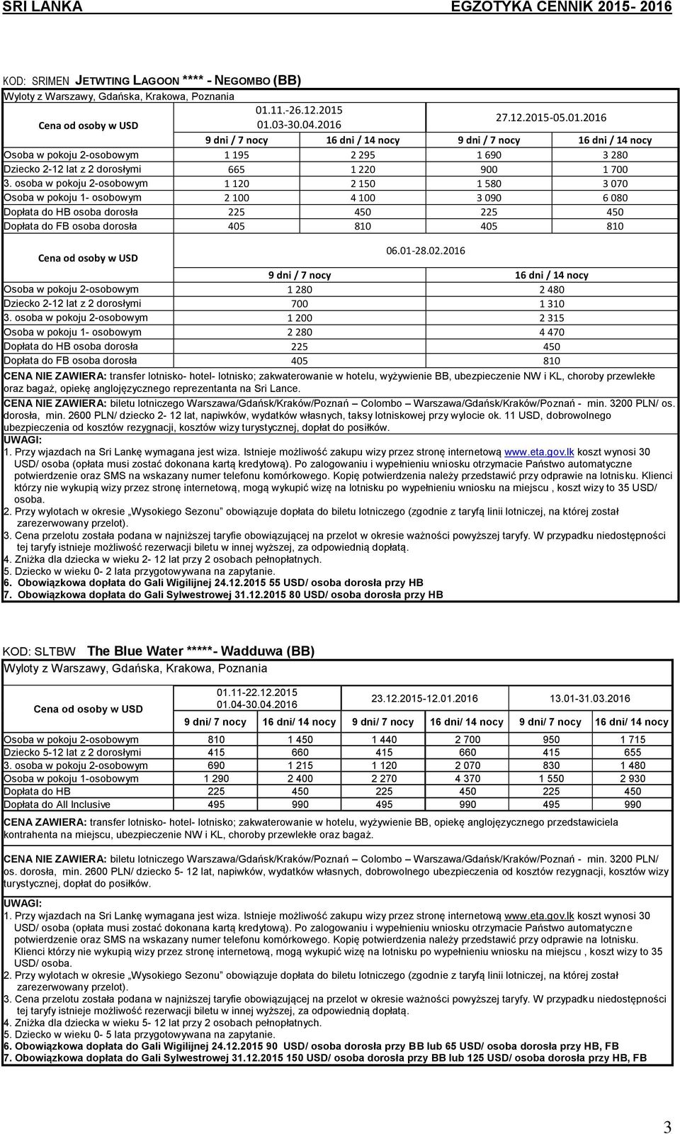 02.2016 9 dni / 7 nocy 16 dni / 14 nocy Osoba w pokoju 2-osobowym 1 280 2 480 Dziecko 2-12 lat z 2 dorosłymi 700 1 310 3.