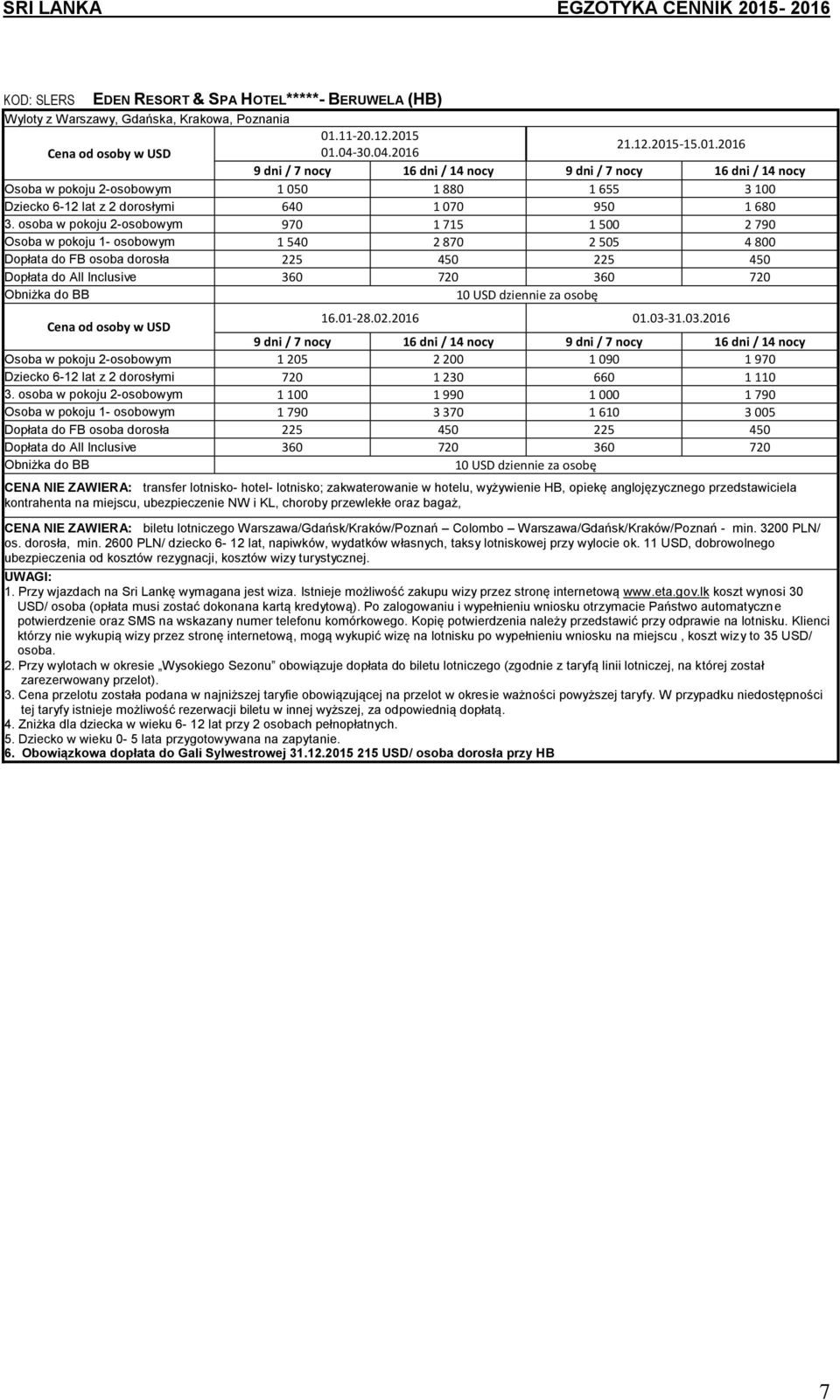 10 USD dziennie za osobę 16.01-28.02.2016 01.03-31.03.2016 Osoba w pokoju 2-osobowym 1 205 2 200 1 090 1 970 Dziecko 6-12 lat z 2 dorosłymi 720 1 230 660 1 110 3.
