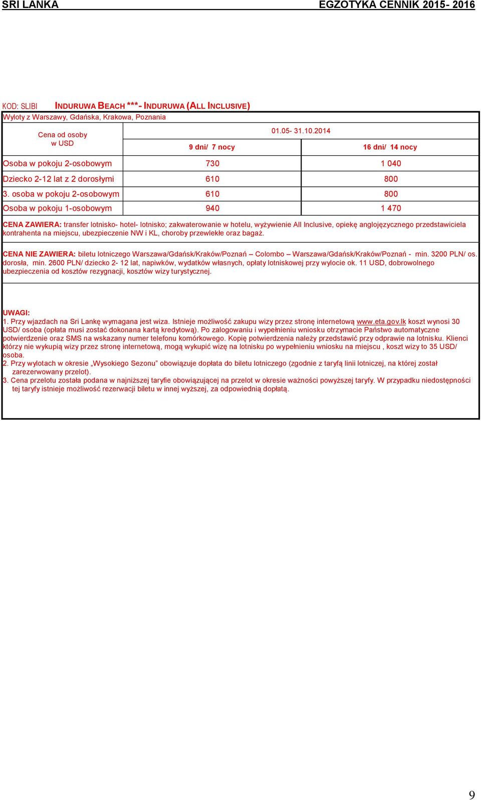 osoba w pokoju 2-osobowym 610 800 Osoba w pokoju 1-osobowym 940 1 470 CENA ZAWIERA: transfer lotnisko- hotel- lotnisko; zakwaterowanie w hotelu, wyżywienie All Inclusive,