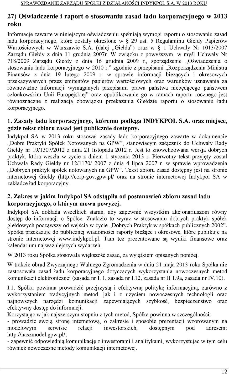 W związku z powyższym, w myśl Uchwały Nr 718/2009 Zarządu Giełdy z dnia 16 grudnia 2009 r., sporządzenie Oświadczenia o stosowaniu ładu korporacyjnego w 2010 r.