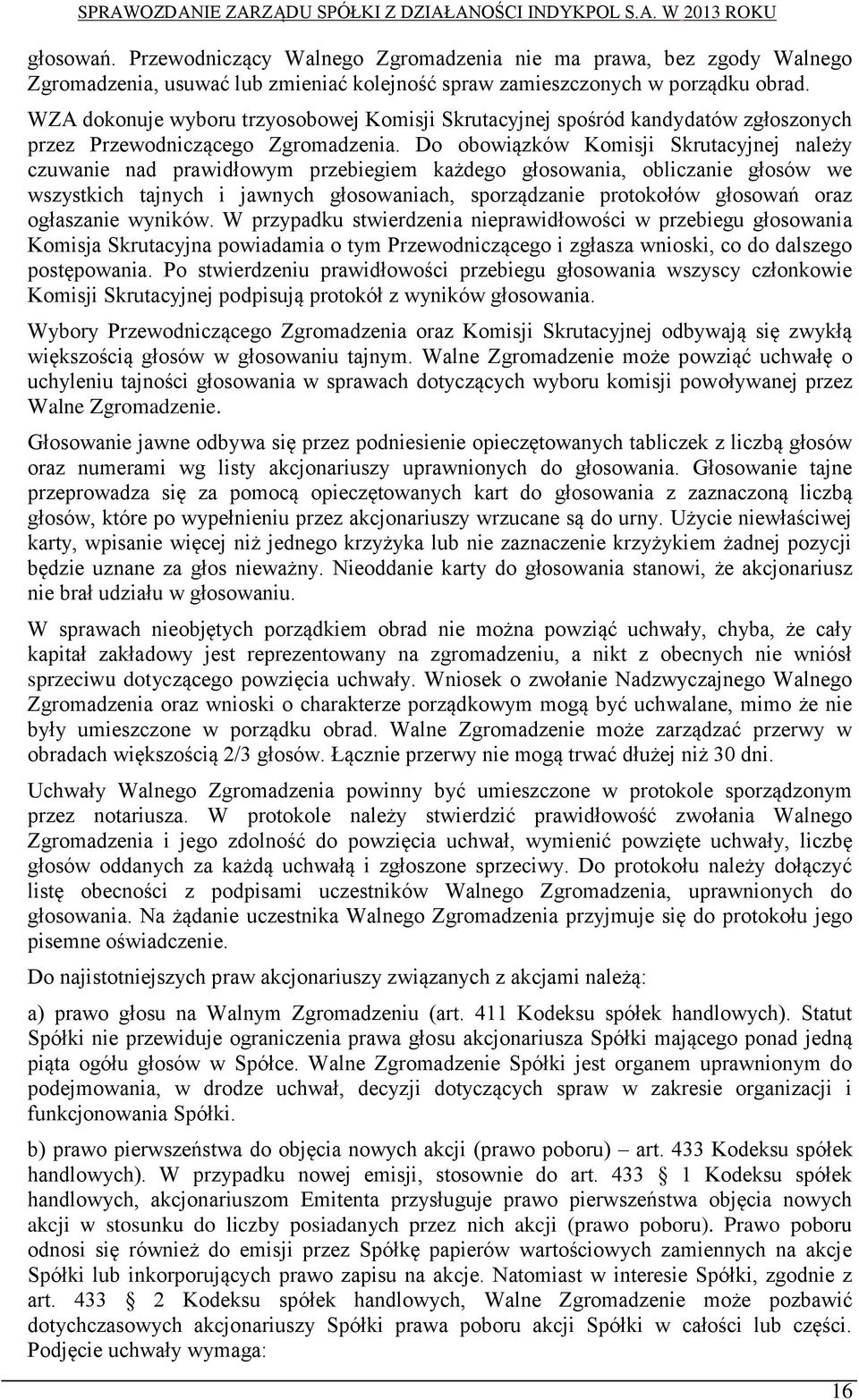 Do obowiązków Komisji Skrutacyjnej należy czuwanie nad prawidłowym przebiegiem każdego głosowania, obliczanie głosów we wszystkich tajnych i jawnych głosowaniach, sporządzanie protokołów głosowań